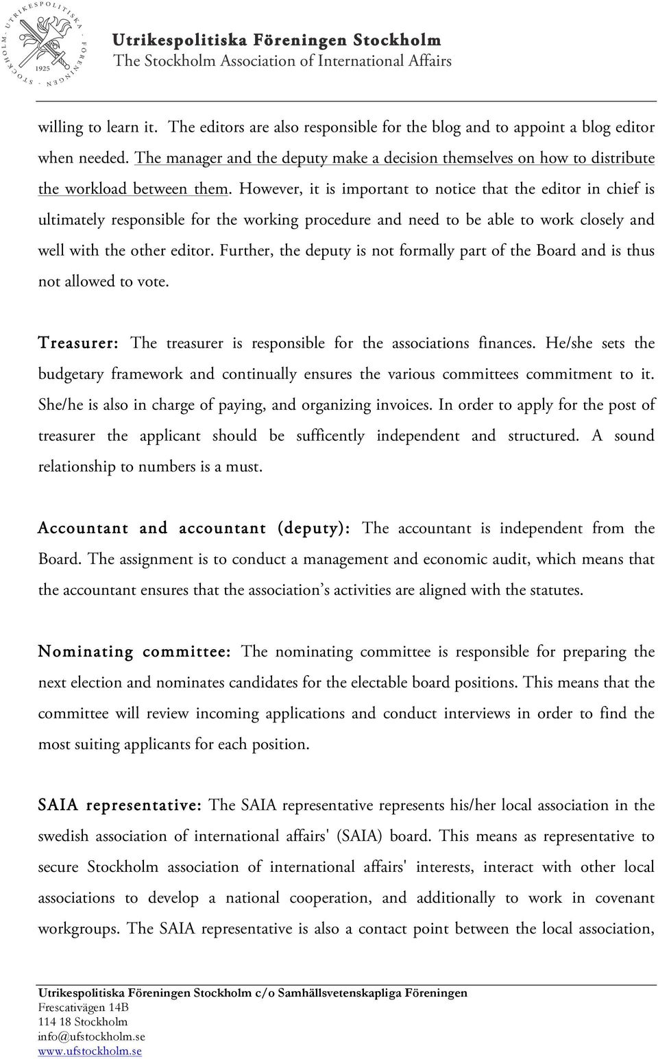 However, it is important to notice that the editor in chief is ultimately responsible for the working procedure and need to be able to work closely and well with the other editor.