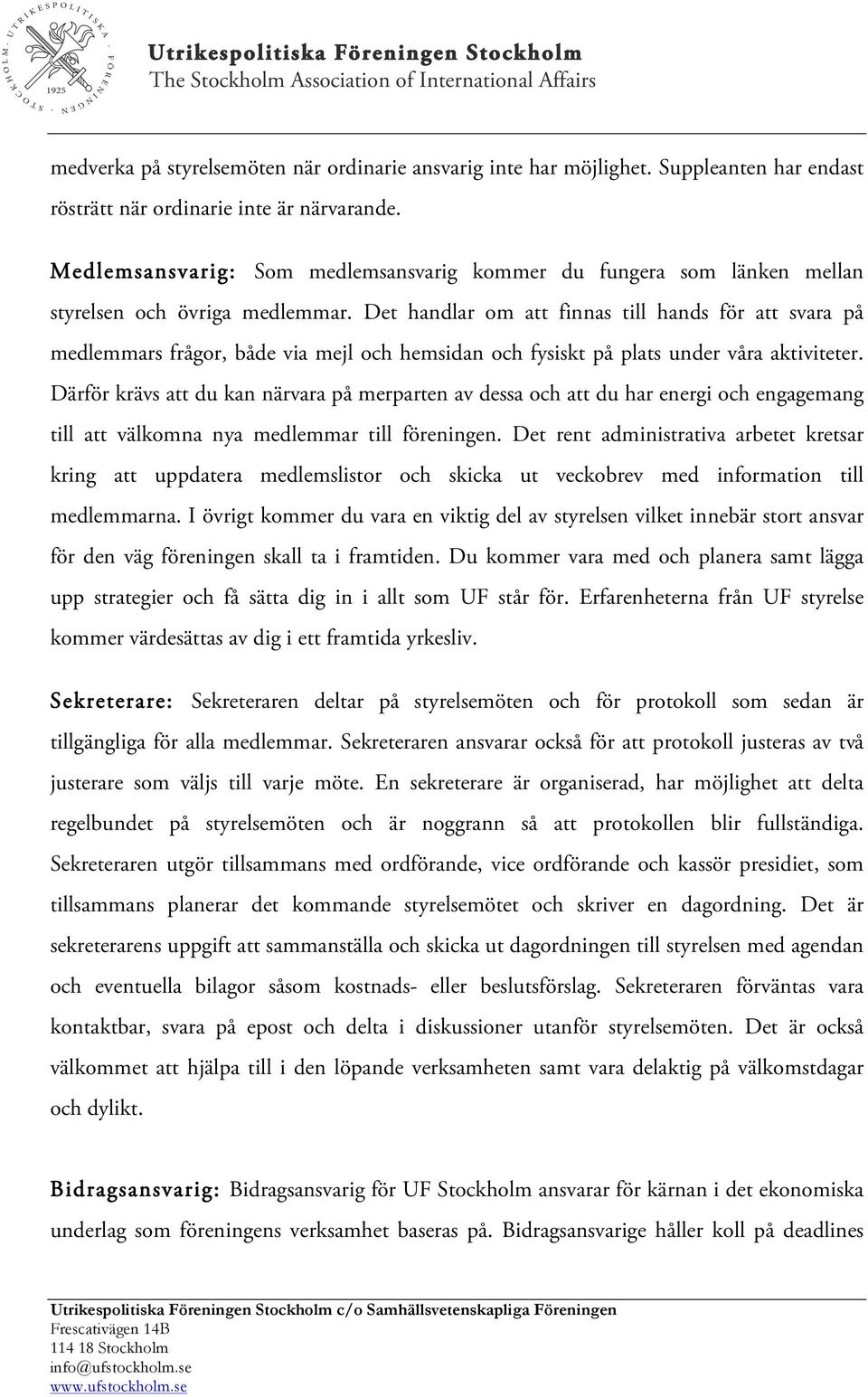 Det handlar om att finnas till hands för att svara på medlemmars frågor, både via mejl och hemsidan och fysiskt på plats under våra aktiviteter.