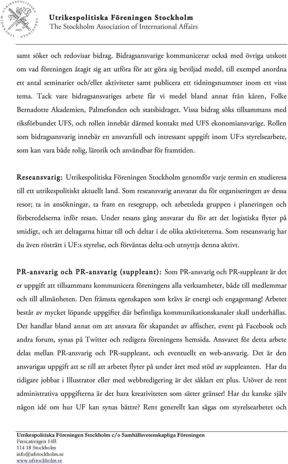 publicera ett tidningsnummer inom ett visst tema. Tack vare bidragsansvariges arbete får vi medel bland annat från kåren, Folke Bernadotte Akademien, Palmefonden och statsbidraget.