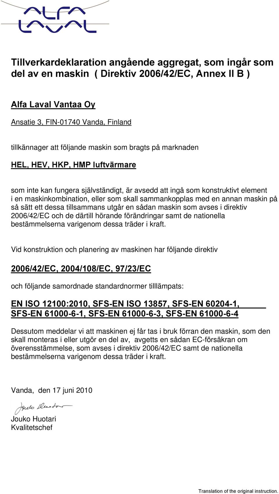 annan maskin på så sätt ett dessa tillsammans utgår en sådan maskin som avses i direktiv 2006/42/EC och de därtill hörande förändringar samt de nationella bestämmelserna varigenom dessa träder i