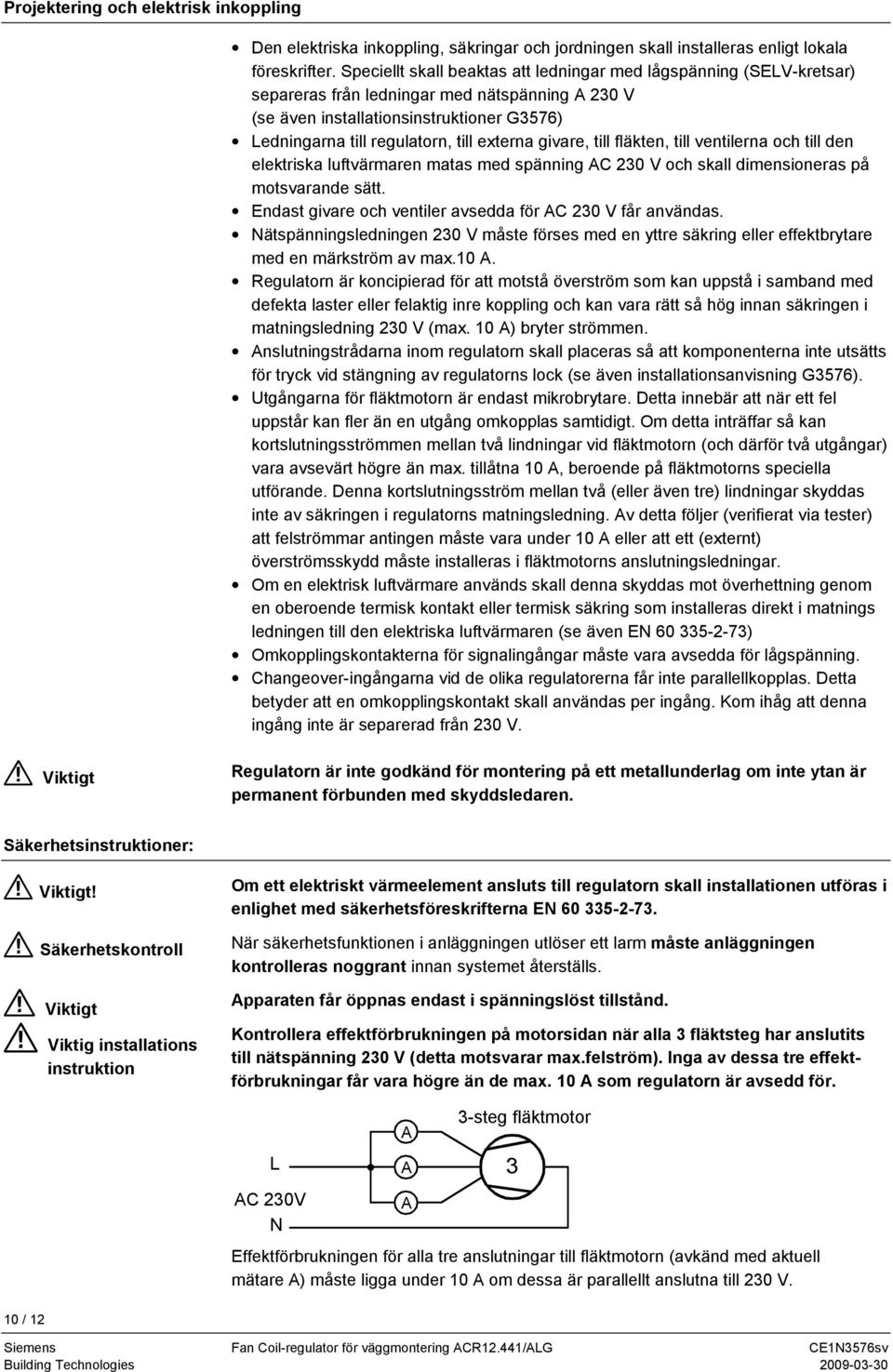 externa givare, till fläkten, till ventilerna och till den elektriska luftvärmaren matas med spänning AC 23 V och skall dimensioneras på motsvarande sätt.