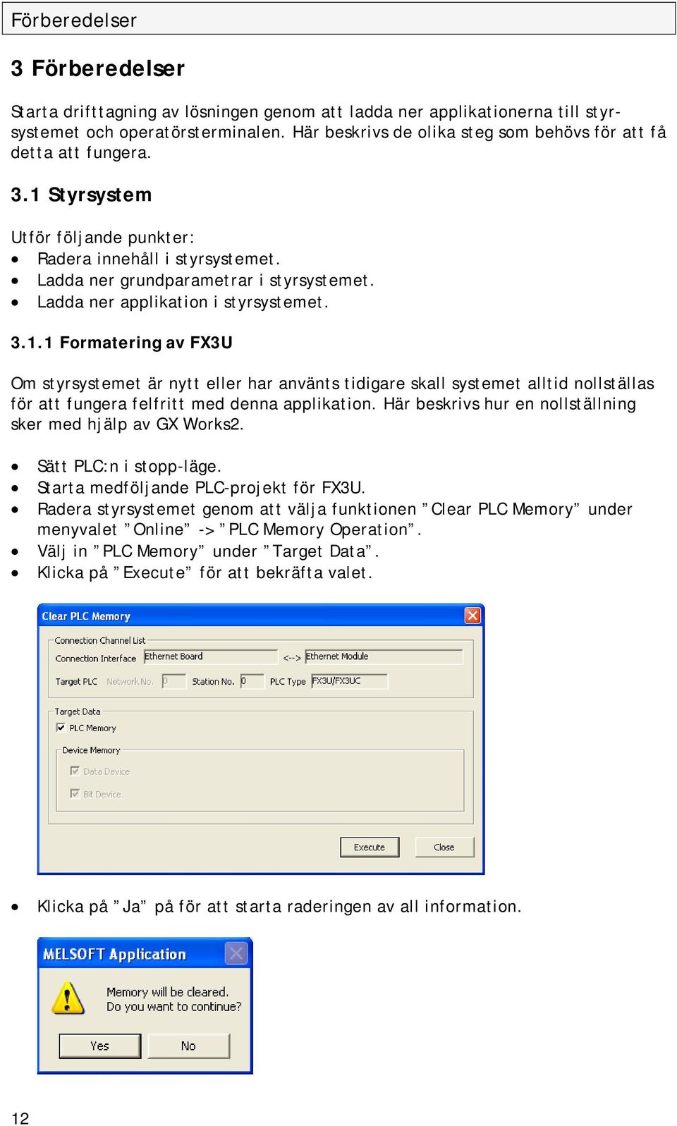 Ladda ner applikation i styrsystemet. 3.1.1 Formatering av FX3U Om styrsystemet är nytt eller har använts tidigare skall systemet alltid nollställas för att fungera felfritt med denna applikation.