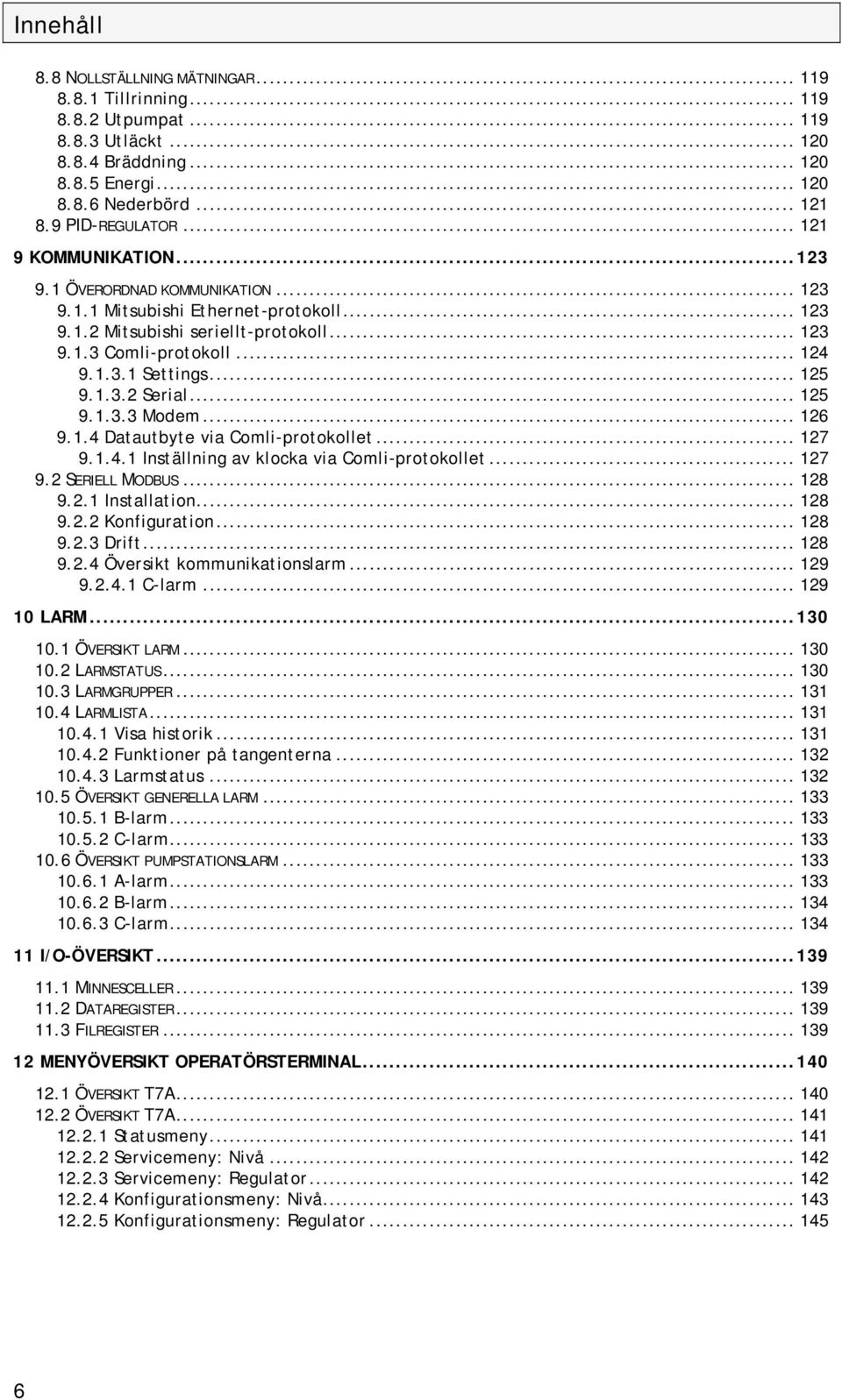 .. 125 9.1.3.2 Serial... 125 9.1.3.3 Modem... 126 9.1.4 Datautbyte via Comli-protokollet... 127 9.1.4.1 Inställning av klocka via Comli-protokollet... 127 9.2 SERIELL MODBUS... 128 9.2.1 Installation.