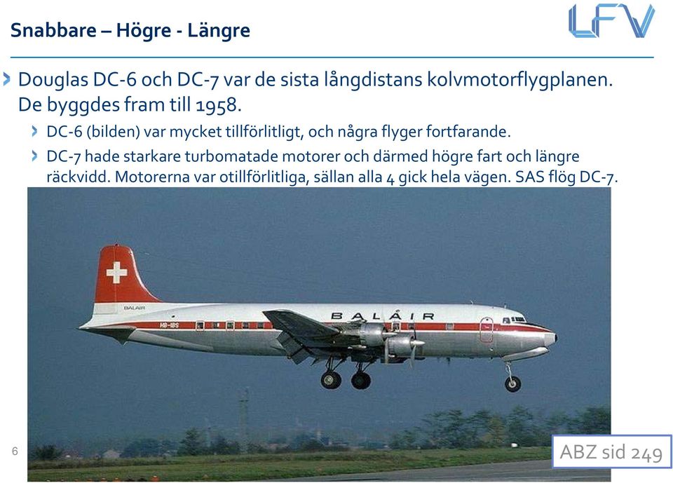 DC 6 (bilden) var mycket tillförlitligt, och några flyger fortfarande.