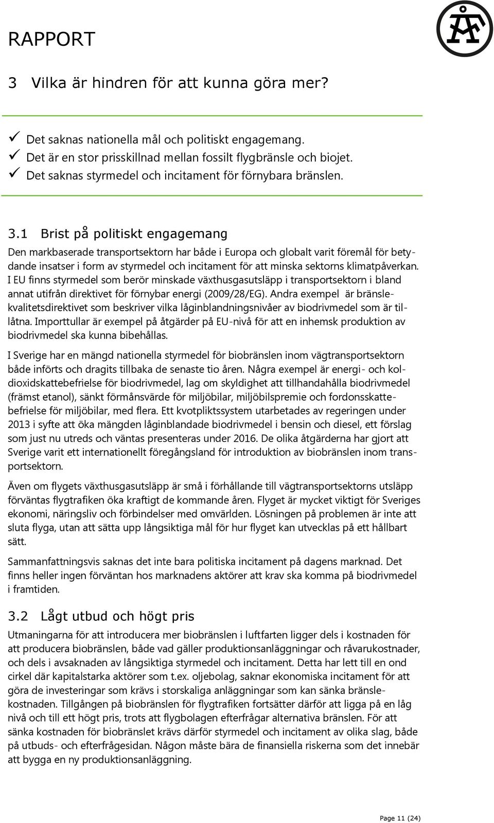 1 Brist på politiskt engagemang Den markbaserade transportsektorn har både i Europa och globalt varit föremål för betydande insatser i form av styrmedel och incitament för att minska sektorns