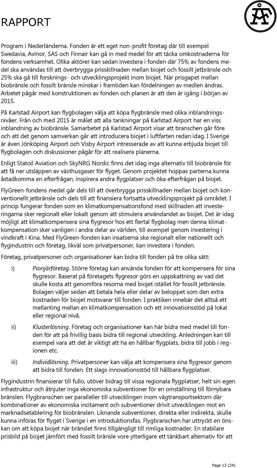 utvecklingsprojekt inom biojet. När prisgapet mellan biobränsle och fossilt bränsle minskar i framtiden kan fördelningen av medlen ändras.