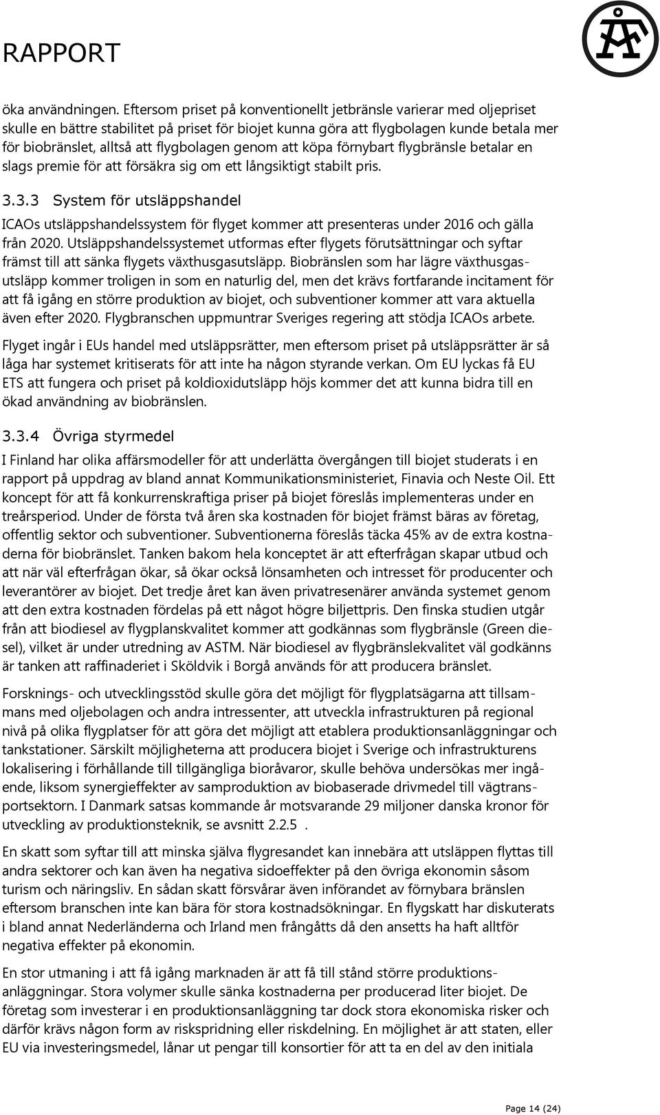 flygbolagen genom att köpa förnybart flygbränsle betalar en slags premie för att försäkra sig om ett långsiktigt stabilt pris. 3.