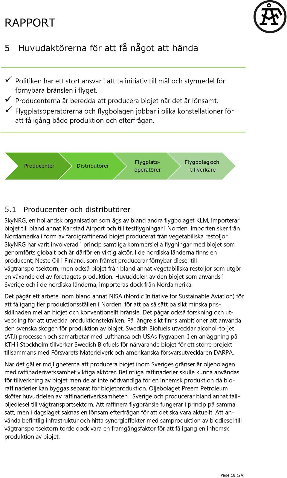 1 Producenter och distributörer SkyNRG, en holländsk organisation som ägs av bland andra flygbolaget KLM, importerar biojet till bland annat Karlstad Airport och till testflygningar i Norden.