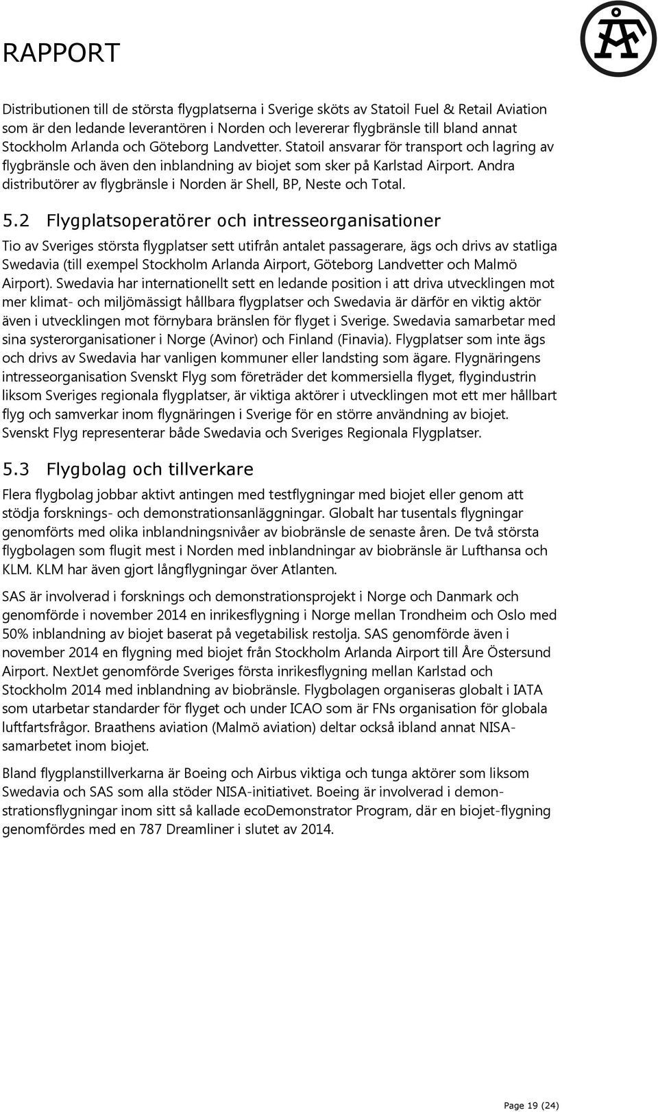 Andra distributörer av flygbränsle i Norden är Shell, BP, Neste och Total. 5.