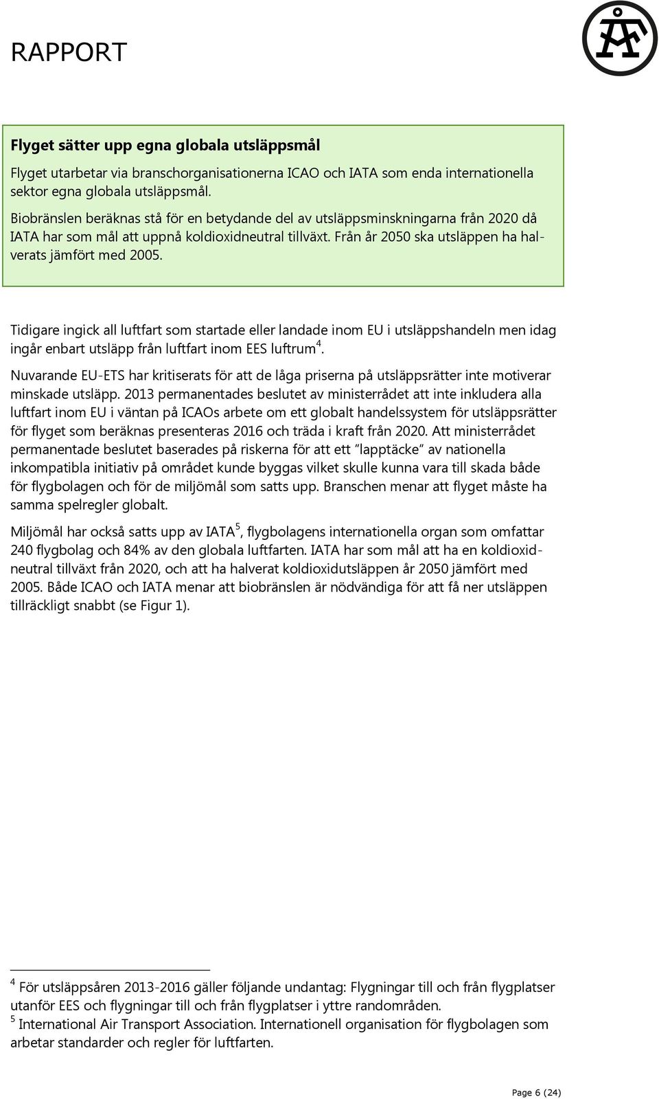 Tidigare ingick all luftfart som startade eller landade inom EU i utsläppshandeln men idag ingår enbart utsläpp från luftfart inom EES luftrum 4.