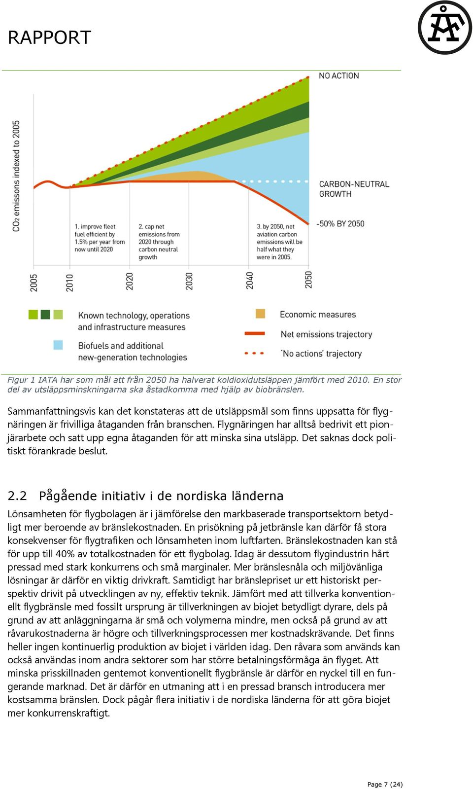 Flygnäringen har alltså bedrivit ett pionjärarbete och satt upp egna åtaganden för att minska sina utsläpp. Det saknas dock politiskt förankrade beslut. 2.