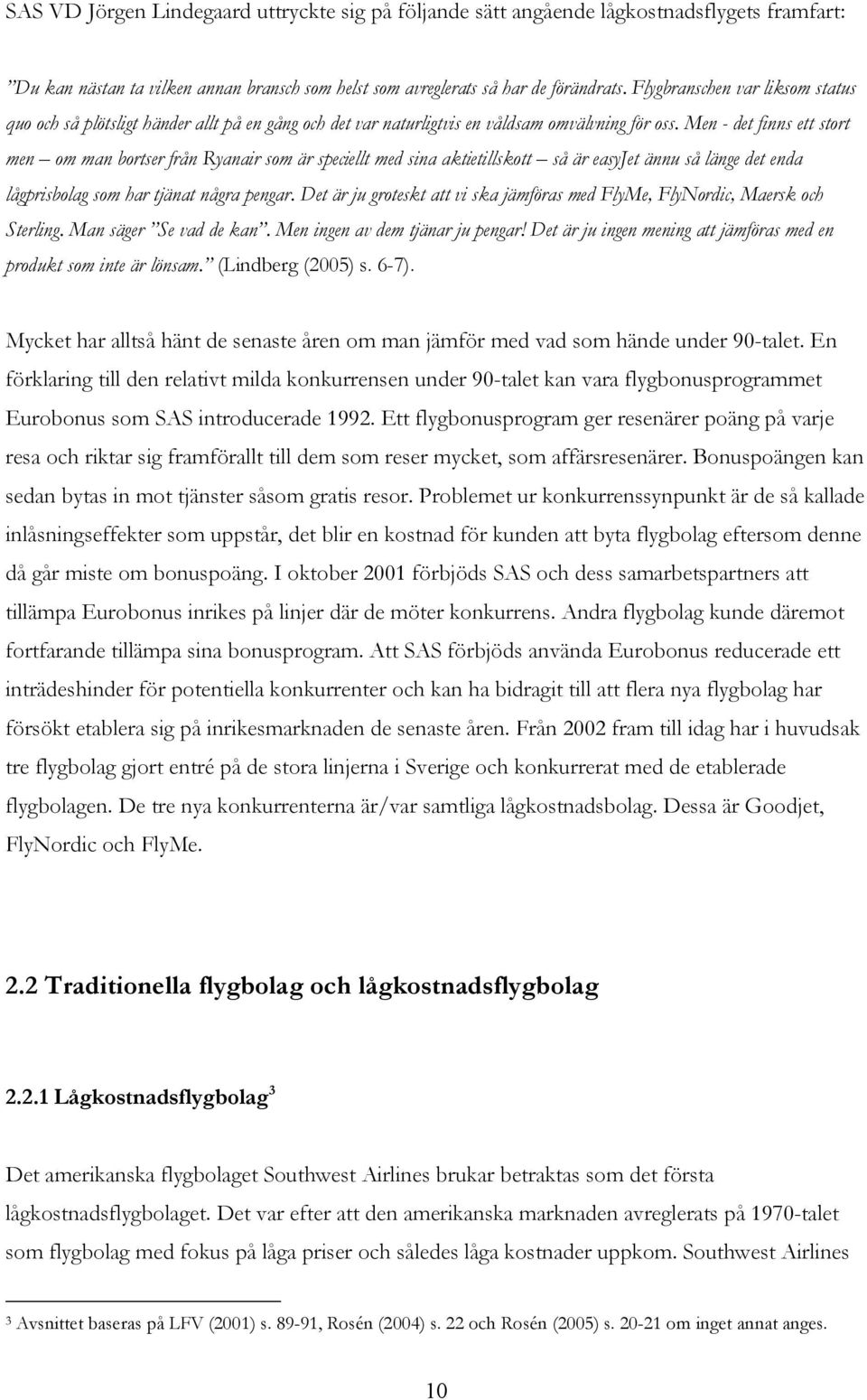 Men - det finns ett stort men om man bortser från Ryanair som är speciellt med sina aktietillskott så är easyjet ännu så länge det enda lågprisbolag som har tjänat några pengar.