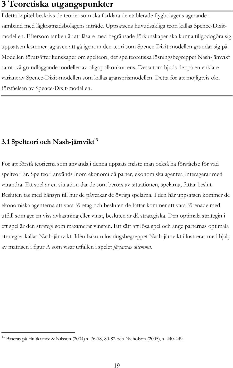 Eftersom tanken är att läsare med begränsade förkunskaper ska kunna tillgodogöra sig uppsatsen kommer jag även att gå igenom den teori som Spence-Dixit-modellen grundar sig på.