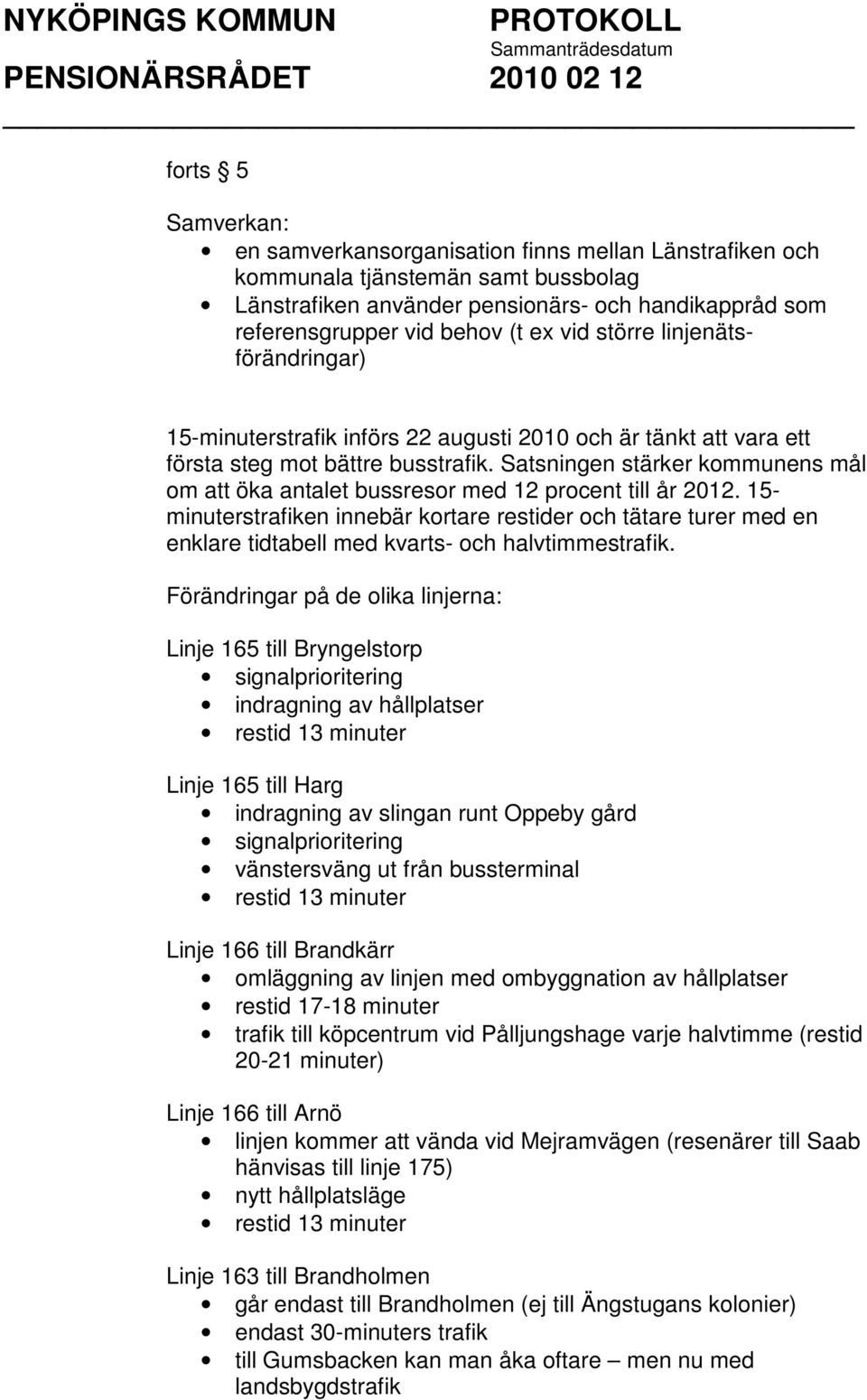 Satsningen stärker kommunens mål om att öka antalet bussresor med 12 procent till år 2012.