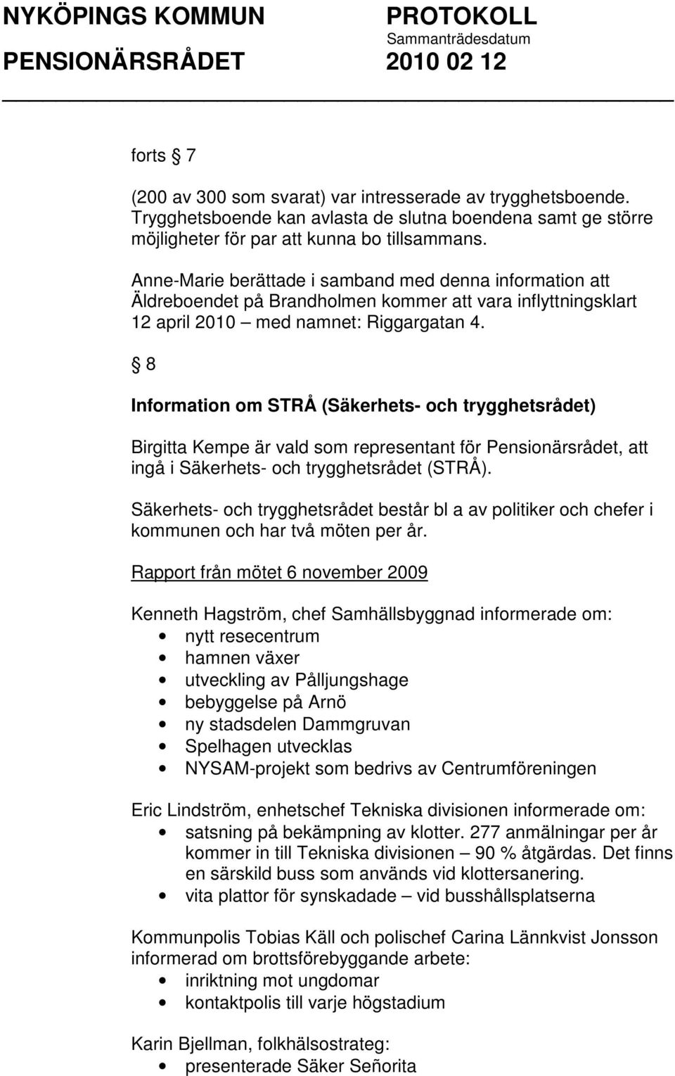 8 Information om STRÅ (Säkerhets- och trygghetsrådet) Birgitta Kempe är vald som representant för Pensionärsrådet, att ingå i Säkerhets- och trygghetsrådet (STRÅ).