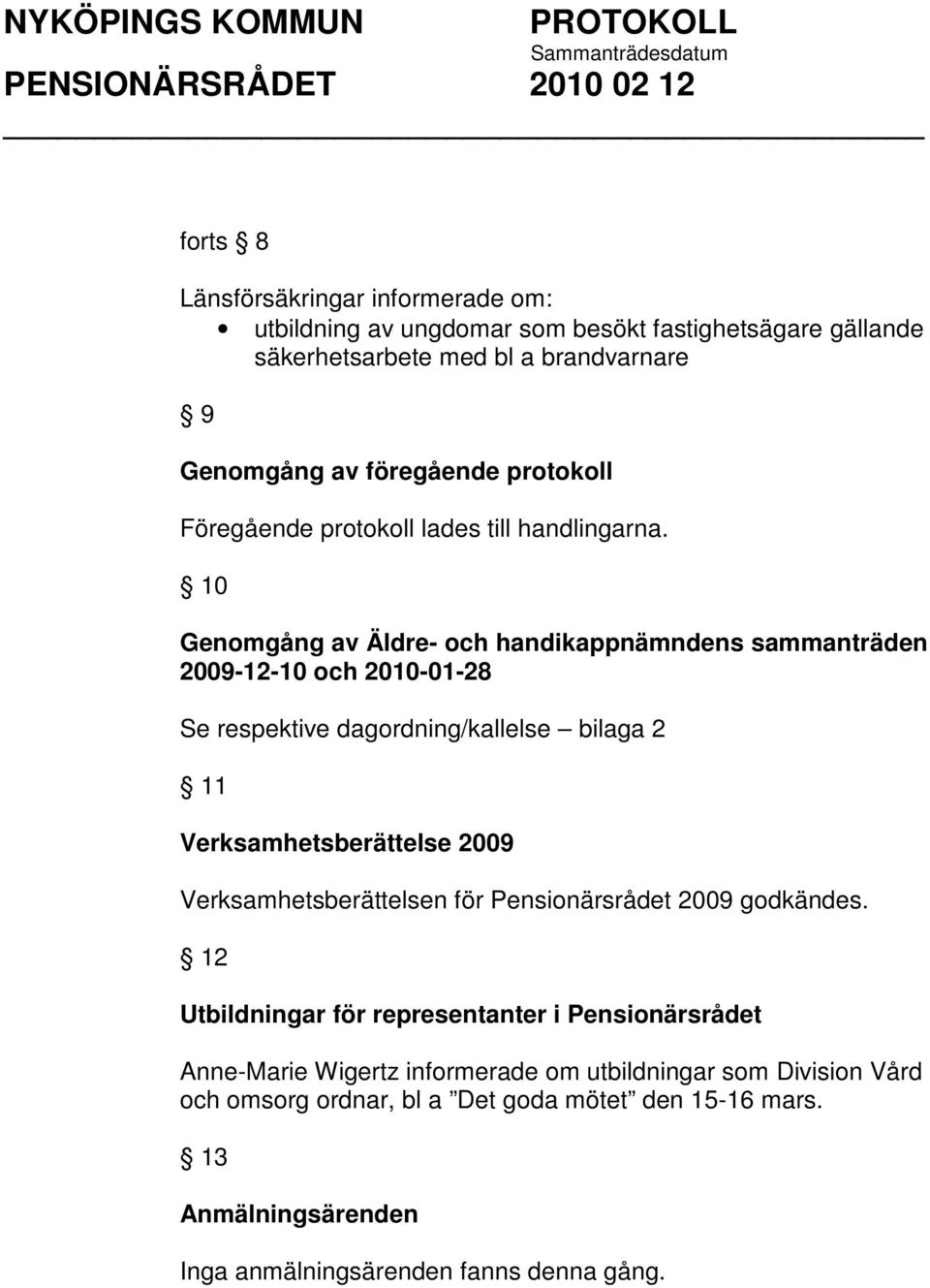 10 Genomgång av Äldre- och handikappnämndens sammanträden 2009-12-10 och 2010-01-28 Se respektive dagordning/kallelse bilaga 2 11 Verksamhetsberättelse 2009