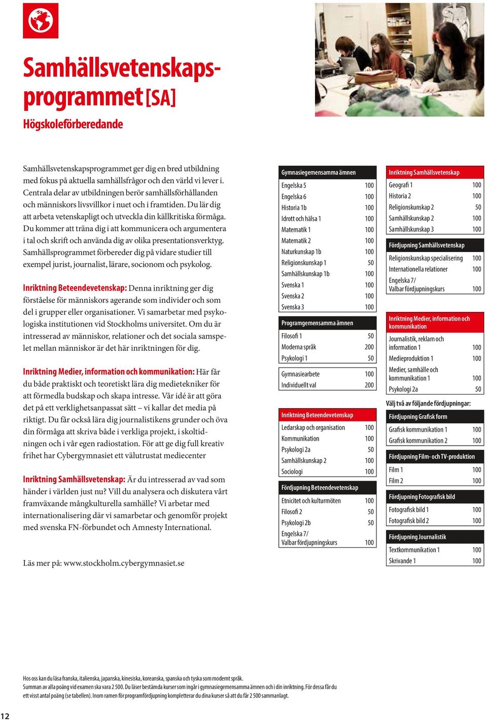 Du kommer att träna dig i att kommunicera och argumentera i tal och skrift och använda dig av olika presentationsverktyg.