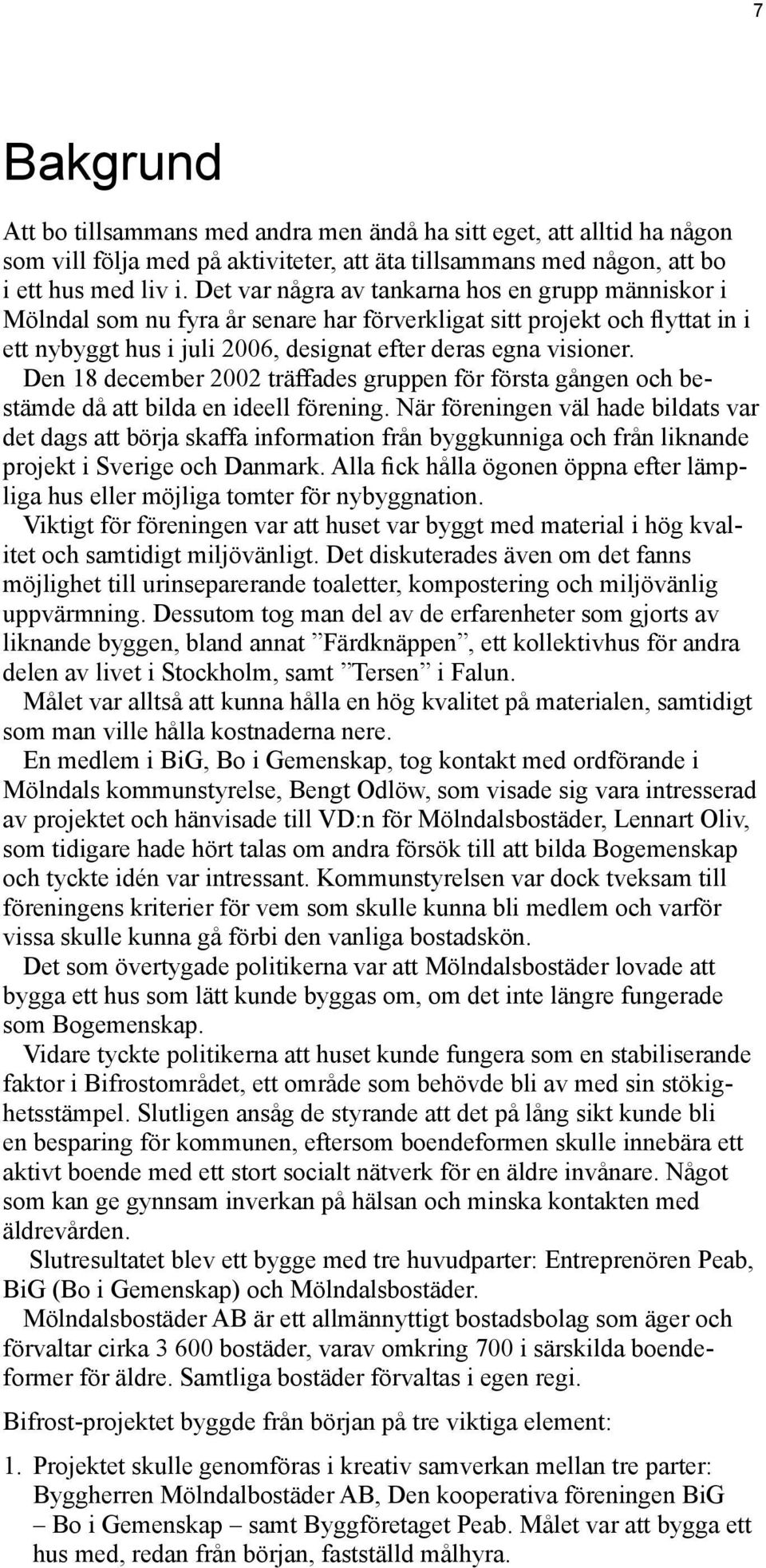 Den 18 december 2002 träffades gruppen för första gången och bestämde då att bilda en ideell förening.