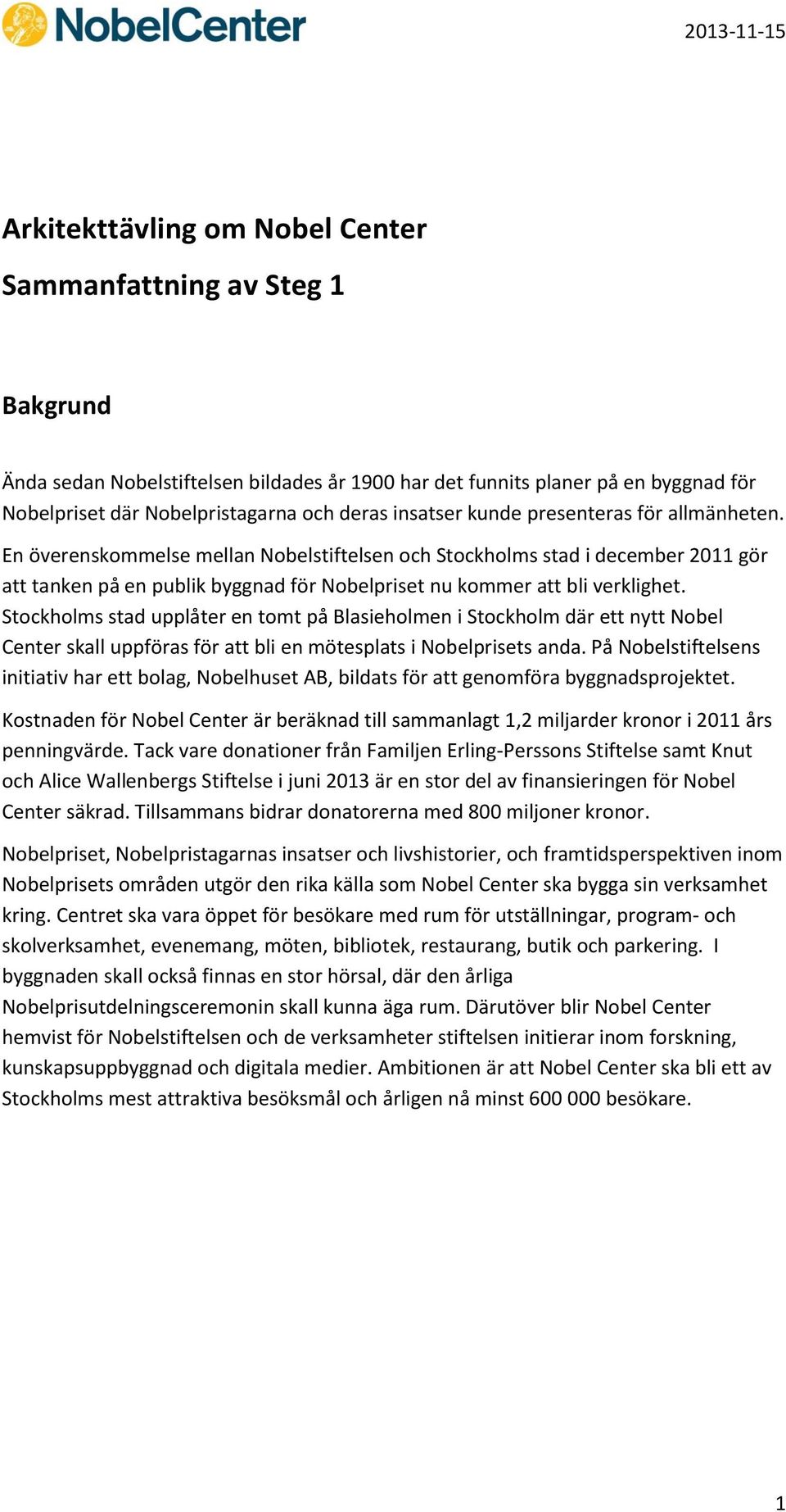 En överenskommelse mellan Nobelstiftelsen och Stockholms stad i december 2011 gör att tanken på en publik byggnad för Nobelpriset nu kommer att bli verklighet.