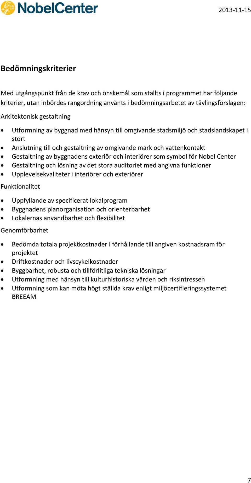 byggnadens exteriör och interiörer som symbol för Nobel Center Gestaltning och lösning av det stora auditoriet med angivna funktioner Upplevelsekvaliteter i interiörer och exteriörer Funktionalitet