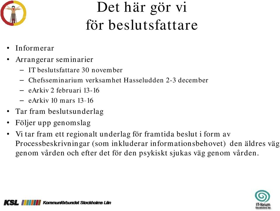 Följer upp genomslag Vi tar fram ett regionalt underlag för framtida beslut i form av Processbeskrivningar (som