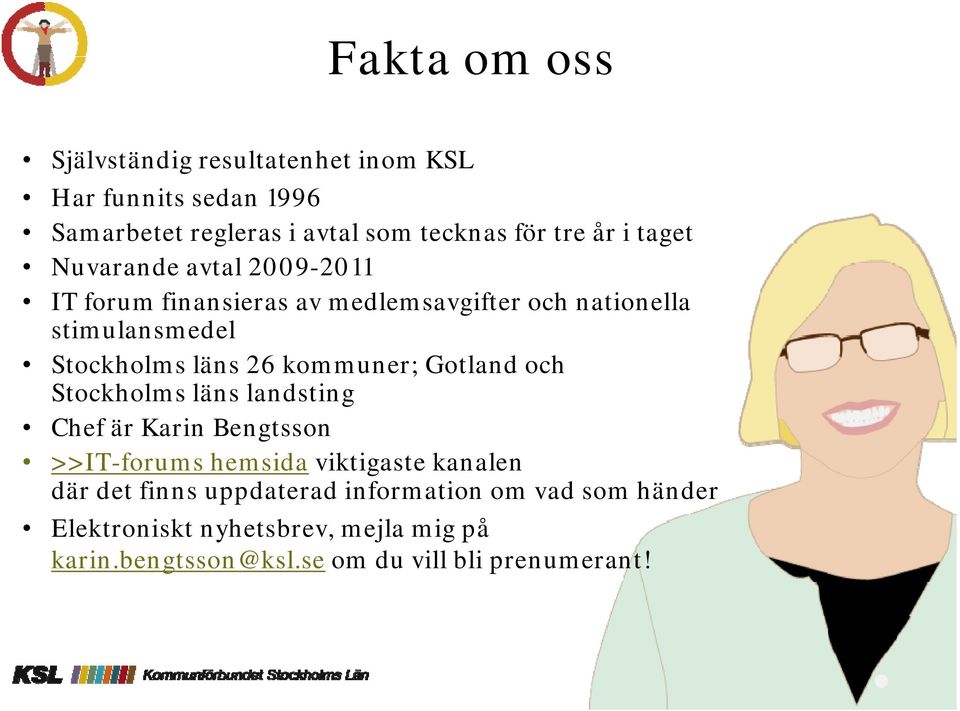 kommuner; Gotland och Stockholms läns landsting Chef är Karin Bengtsson >>IT-forums hemsida viktigaste kanalen där det finns