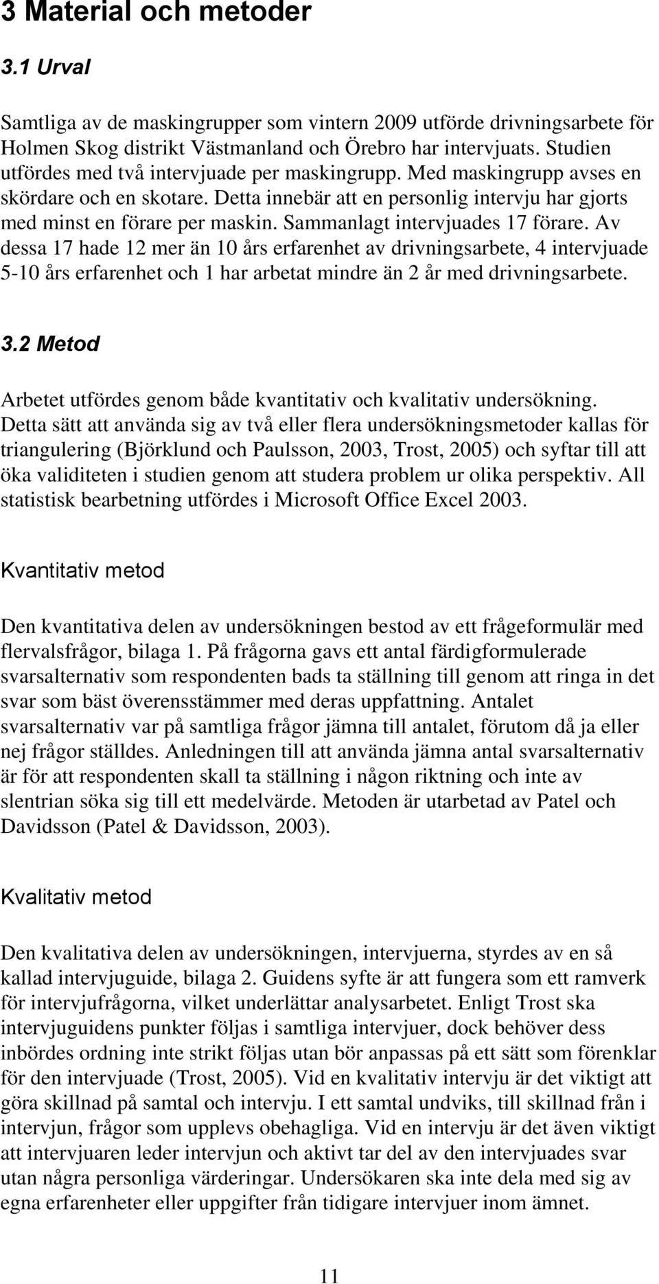Sammanlagt intervjuades 17 förare. Av dessa 17 hade 12 mer än 10 års erfarenhet av drivningsarbete, 4 intervjuade 5-10 års erfarenhet och 1 har arbetat mindre än 2 år med drivningsarbete. 3.