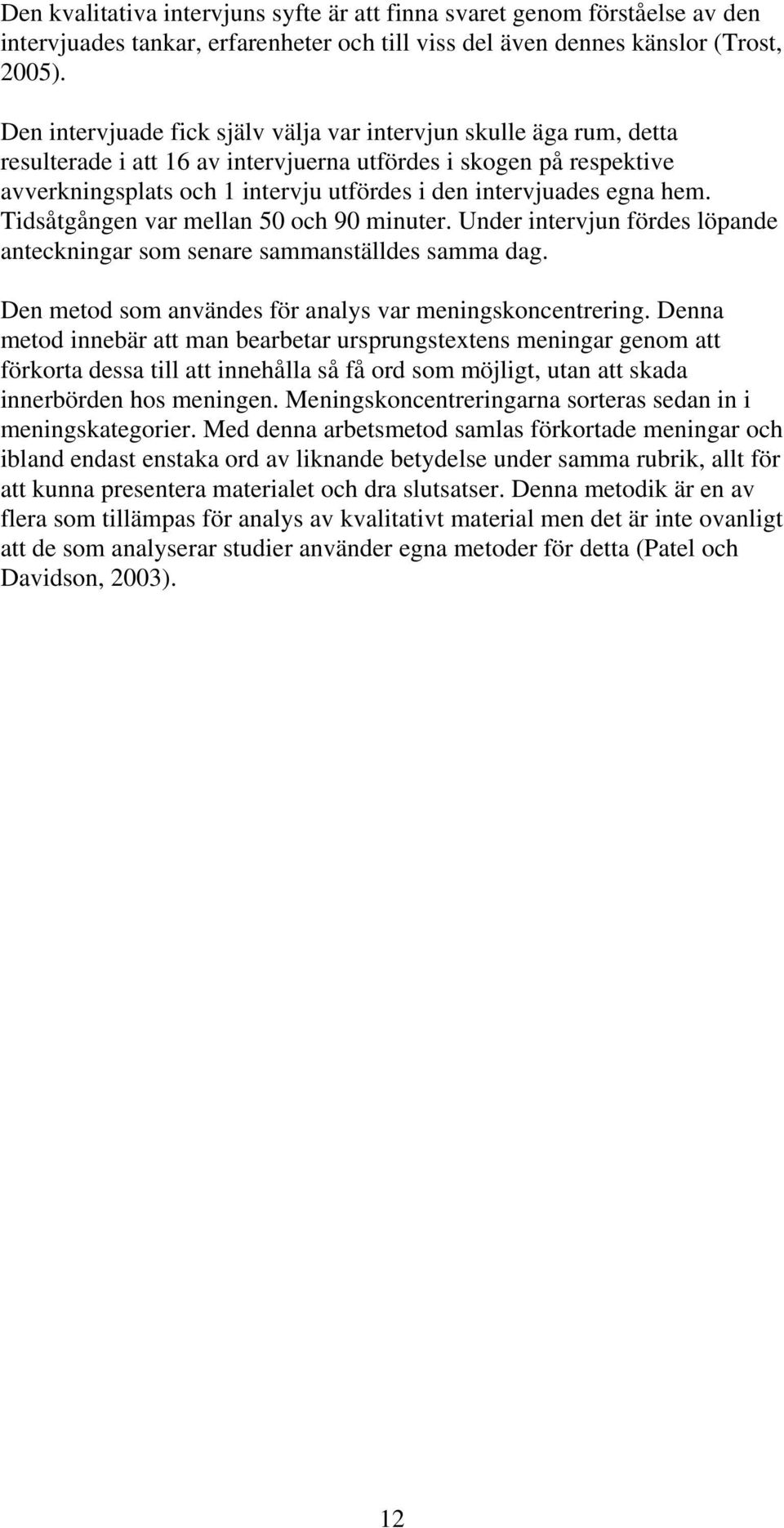egna hem. Tidsåtgången var mellan 50 och 90 minuter. Under intervjun fördes löpande anteckningar som senare sammanställdes samma dag. Den metod som användes för analys var meningskoncentrering.
