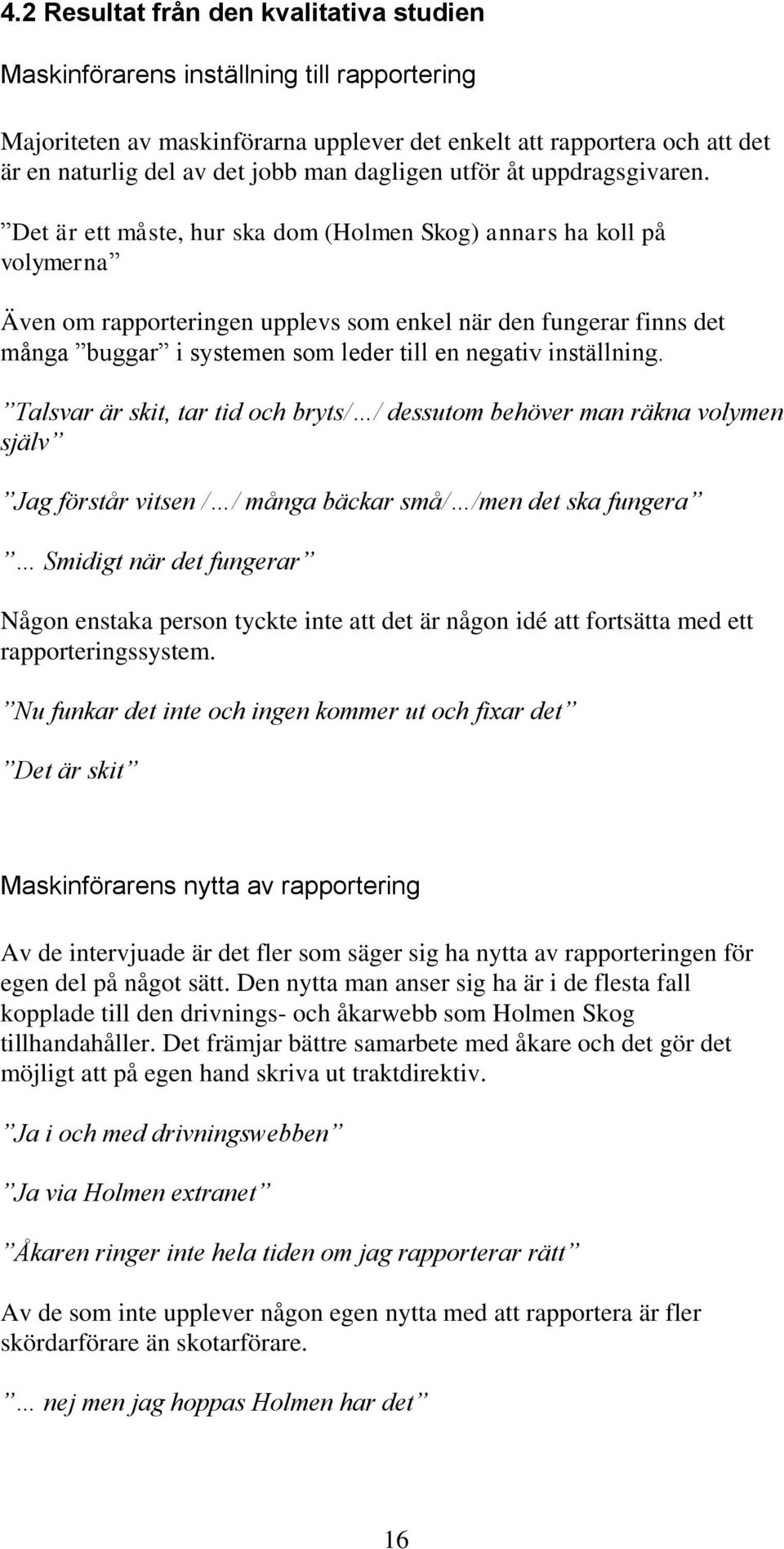 Det är ett måste, hur ska dom (Holmen Skog) annars ha koll på volymerna Även om rapporteringen upplevs som enkel när den fungerar finns det många buggar i systemen som leder till en negativ