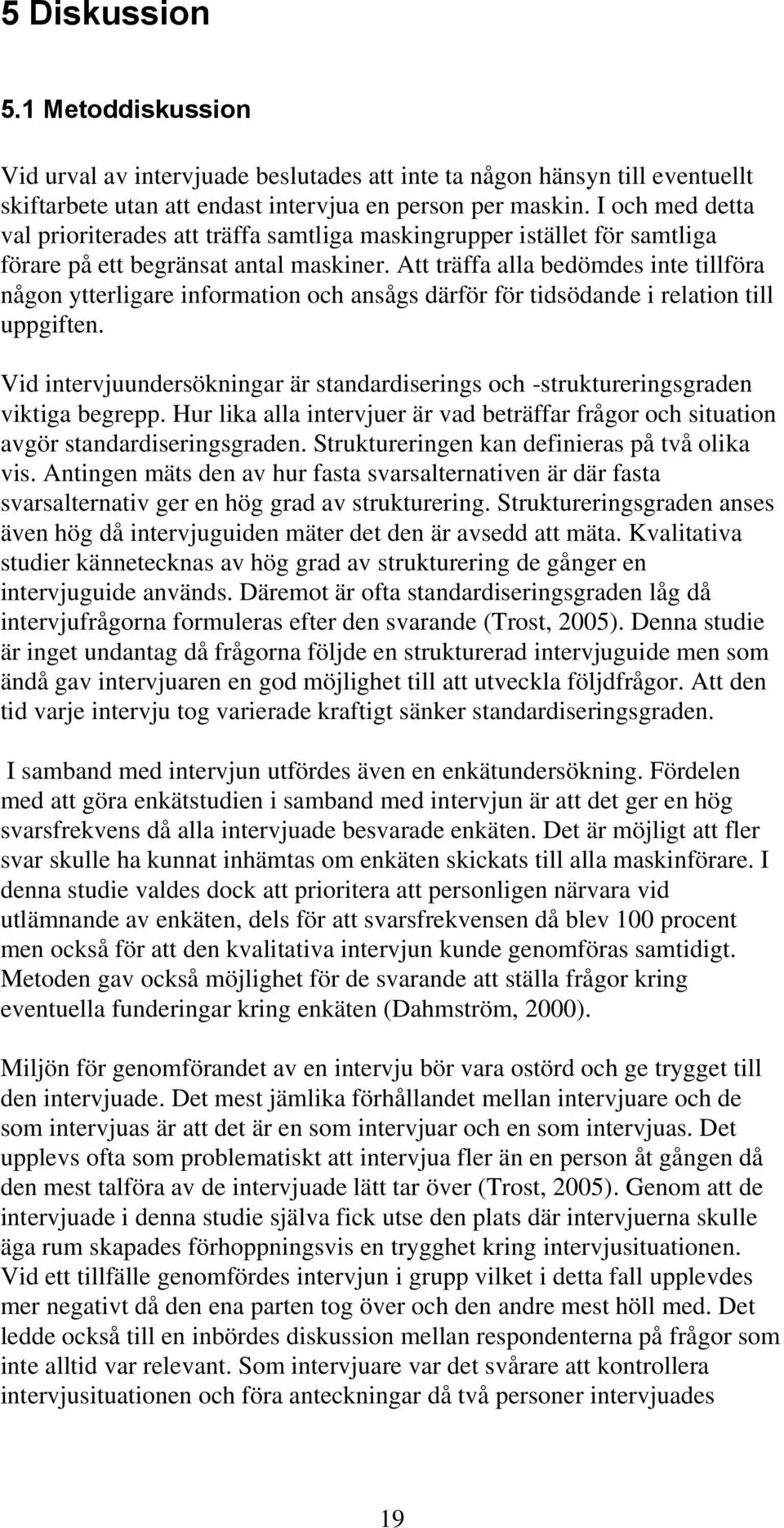 Att träffa alla bedömdes inte tillföra någon ytterligare information och ansågs därför för tidsödande i relation till uppgiften.