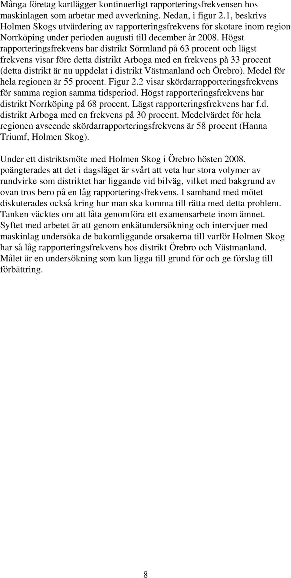 Högst rapporteringsfrekvens har distrikt Sörmland på 63 procent och lägst frekvens visar före detta distrikt Arboga med en frekvens på 33 procent (detta distrikt är nu uppdelat i distrikt Västmanland
