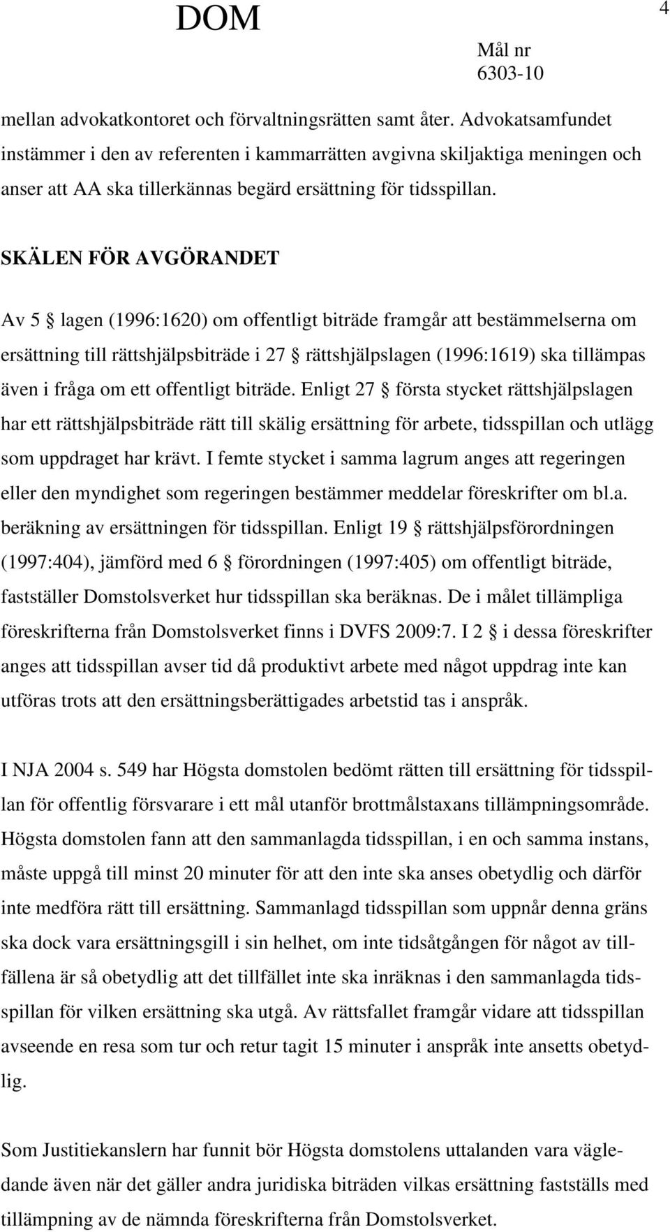 SKÄLEN FÖR AVGÖRANDET Av 5 lagen (1996:1620) om offentligt biträde framgår att bestämmelserna om ersättning till rättshjälpsbiträde i 27 rättshjälpslagen (1996:1619) ska tillämpas även i fråga om ett