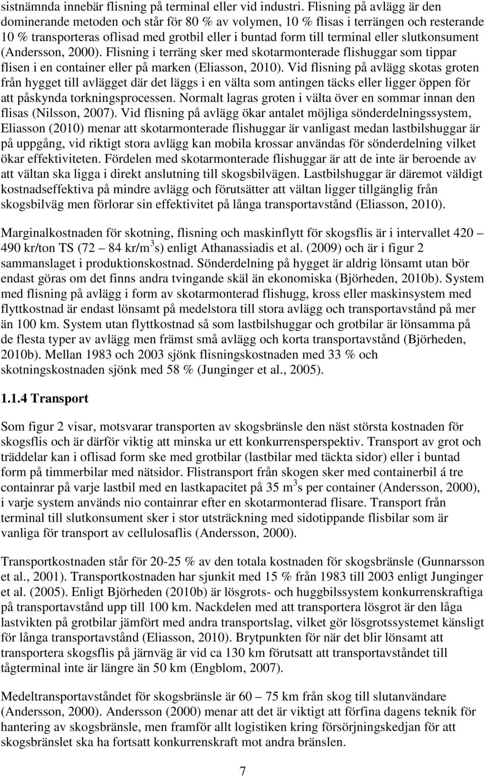 slutkonsument (Andersson, 2000). Flisning i terräng sker med skotarmonterade flishuggar som tippar flisen i en container eller på marken (Eliasson, 2010).