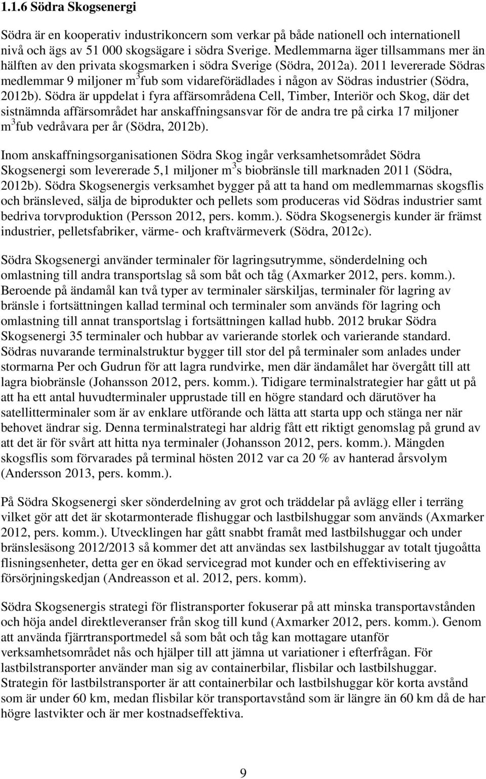 2011 levererade Södras medlemmar 9 miljoner m 3 fub som vidareförädlades i någon av Södras industrier (Södra, 2012b).