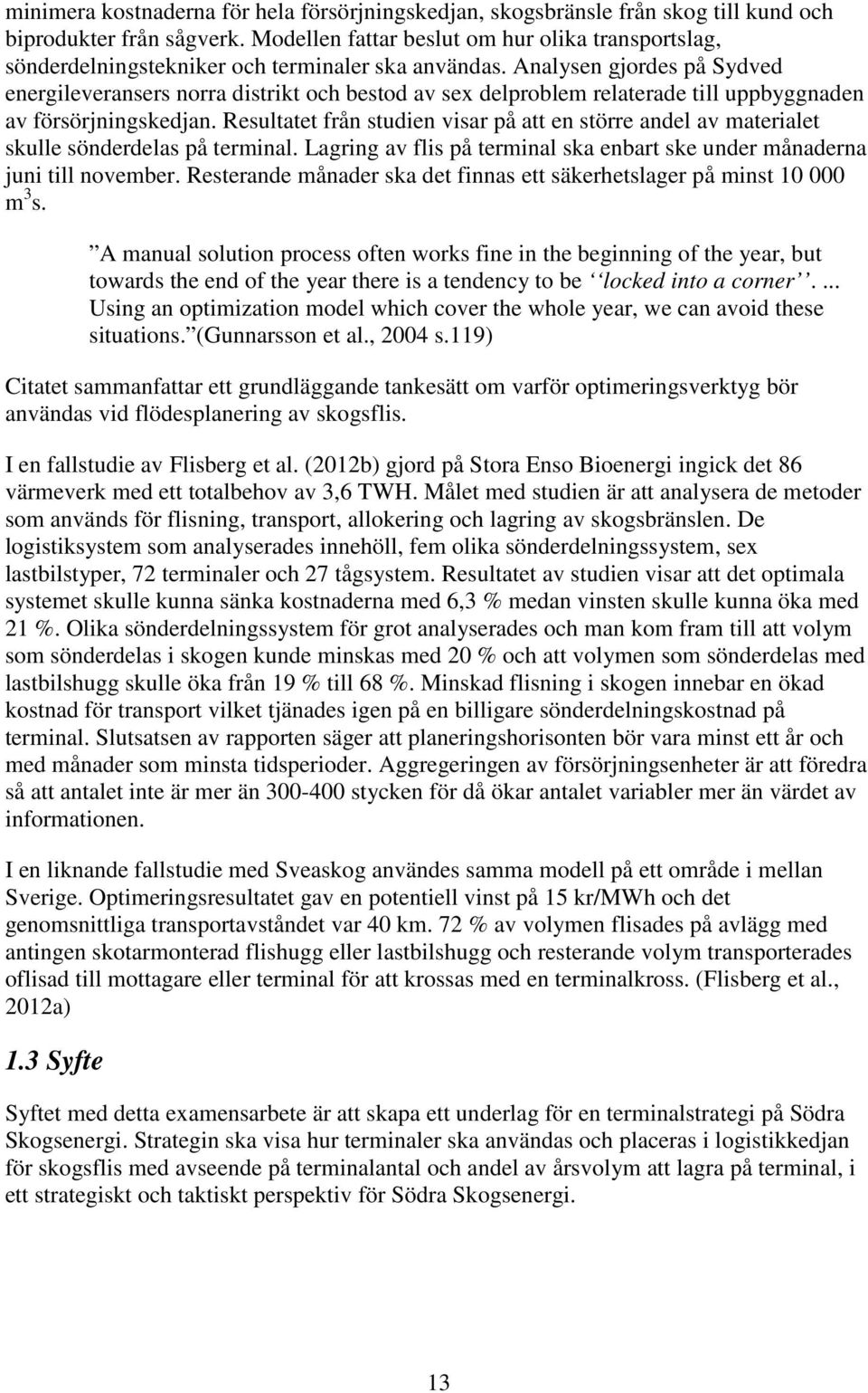 Analysen gjordes på Sydved energileveransers norra distrikt och bestod av sex delproblem relaterade till uppbyggnaden av försörjningskedjan.