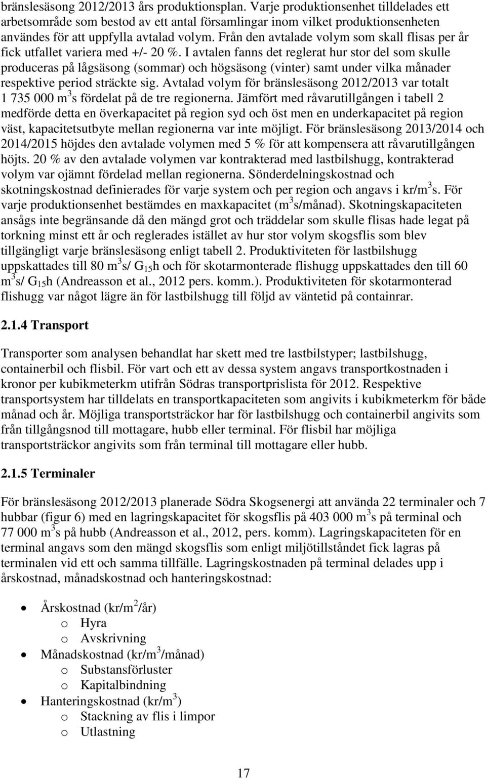 Från den avtalade volym som skall flisas per år fick utfallet variera med +/- 20 %.