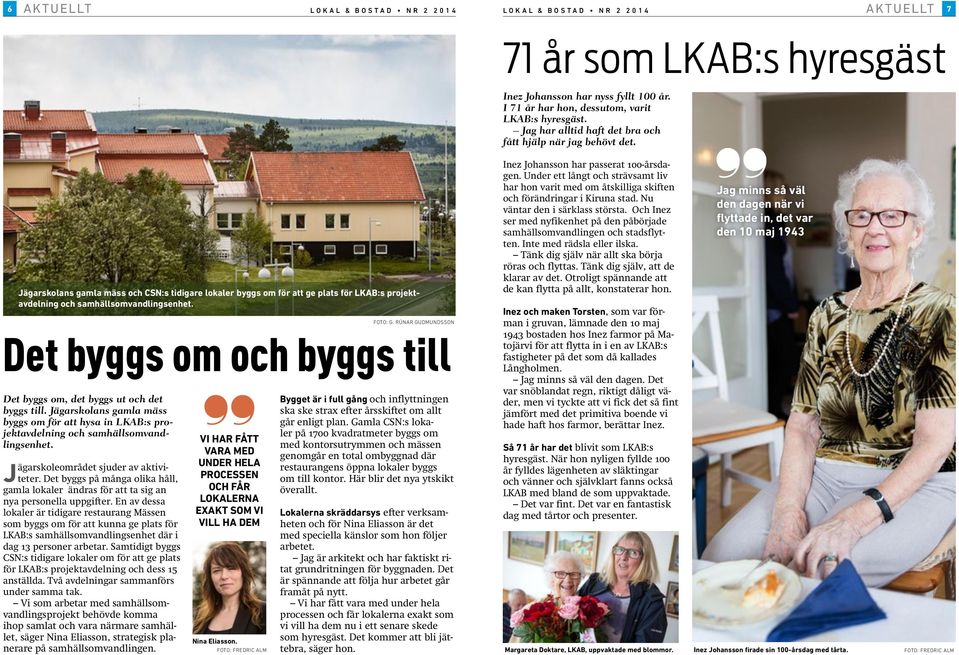 Det byggs om och byggs till Det byggs om, det byggs ut och det byggs till. Jägarskolans gamla mäss byggs om för att hysa in LKAB:s projektavdelning och samhällsomvandlingsenhet.