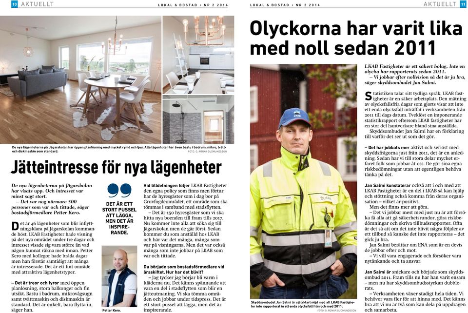 Den mätning av olycksfallsfria dagar som gjorts visar att inte ett enda olycksfall inträffat i verksamheten från 2011 till dags datum.