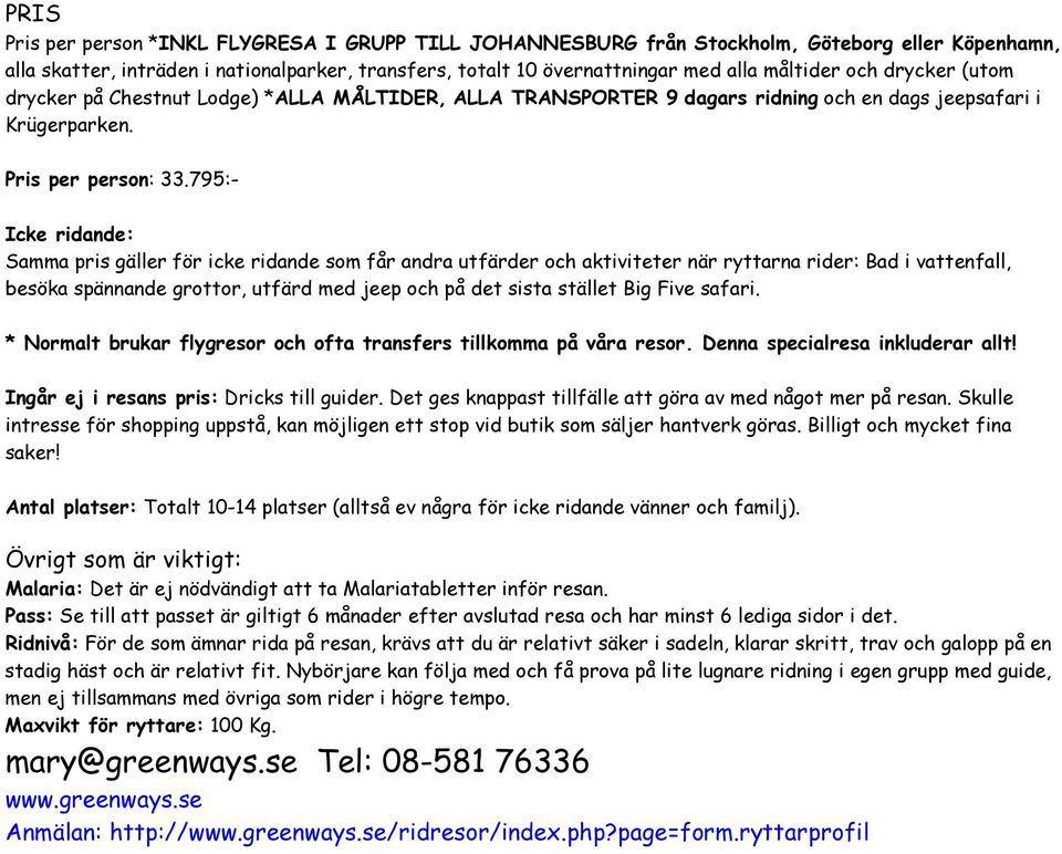 795:- Icke ridande: Samma pris gäller för icke ridande som får andra utfärder och aktiviteter när ryttarna rider: Bad i vattenfall, besöka spännande grottor, utfärd med jeep och på det sista stället