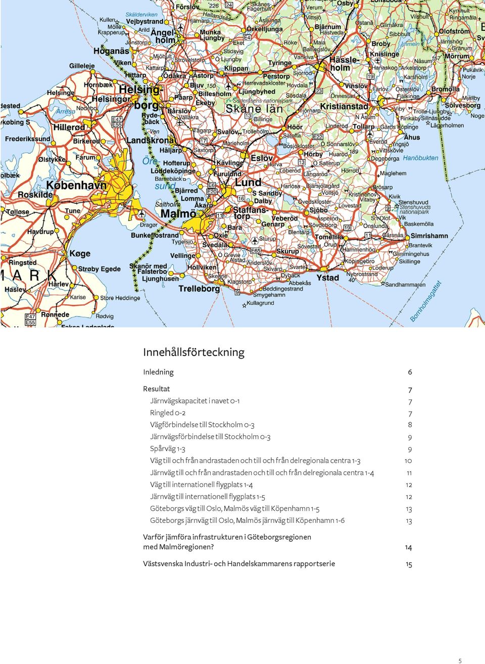 delregionala centra 1-4 Väg till internationell flygplats 1-4 Järnväg till internationell flygplats 1-5 Göteborgs väg till Oslo, Malmös väg till Köpenhamn 1-5 Göteborgs järnväg till