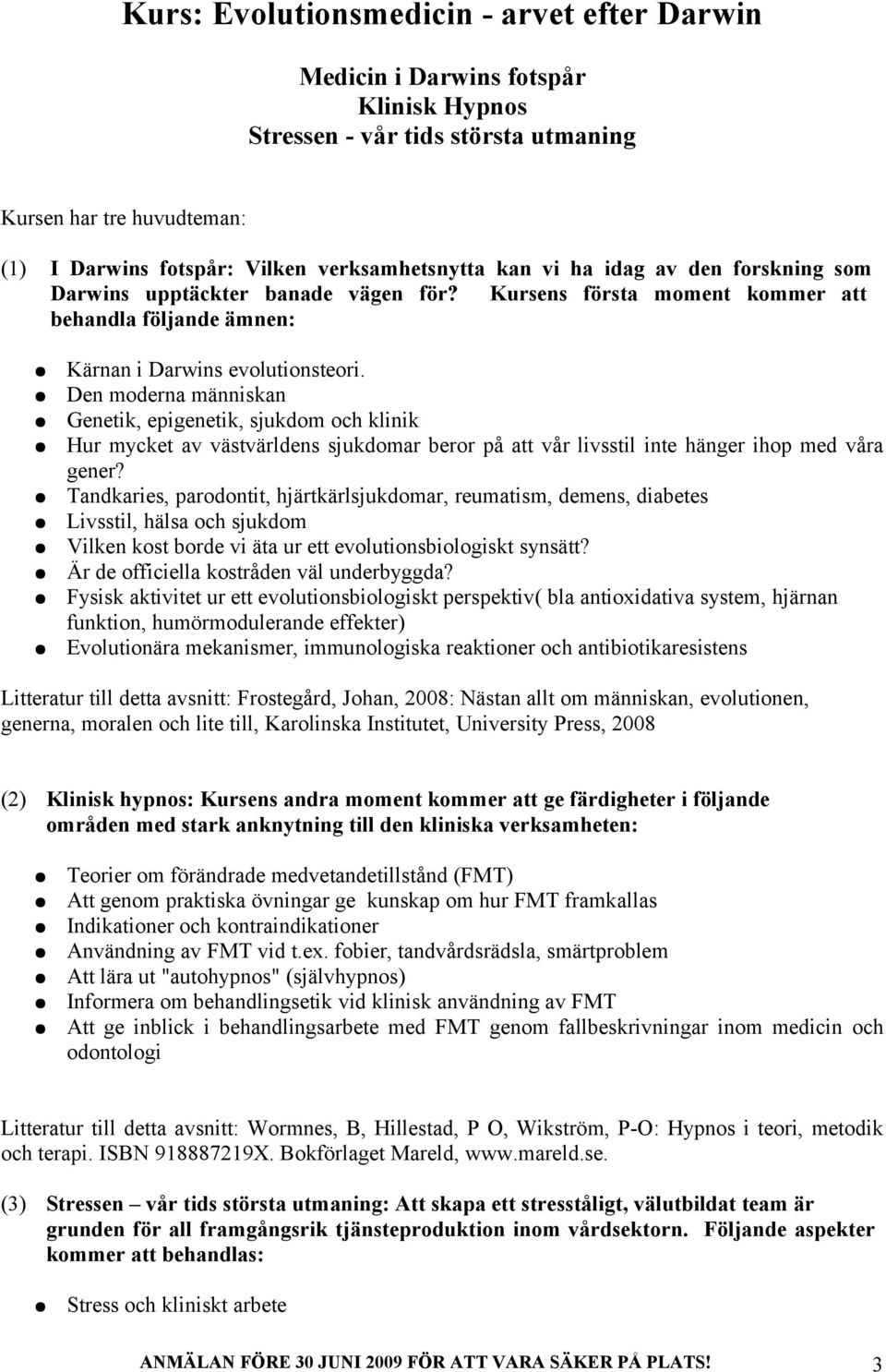 Den moderna människan Genetik, epigenetik, sjukdom och klinik Hur mycket av västvärldens sjukdomar beror på att vår livsstil inte hänger ihop med våra gener?