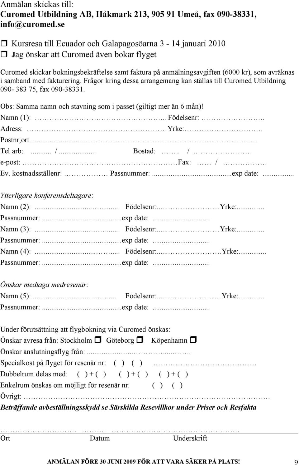 samband med fakturering. Frågor kring dessa arrangemang kan ställas till Curomed Utbildning 090-383 75, fax 090-38331. Obs: Samma namn och stavning som i passet (giltigt mer än 6 mån)! Namn (1):.