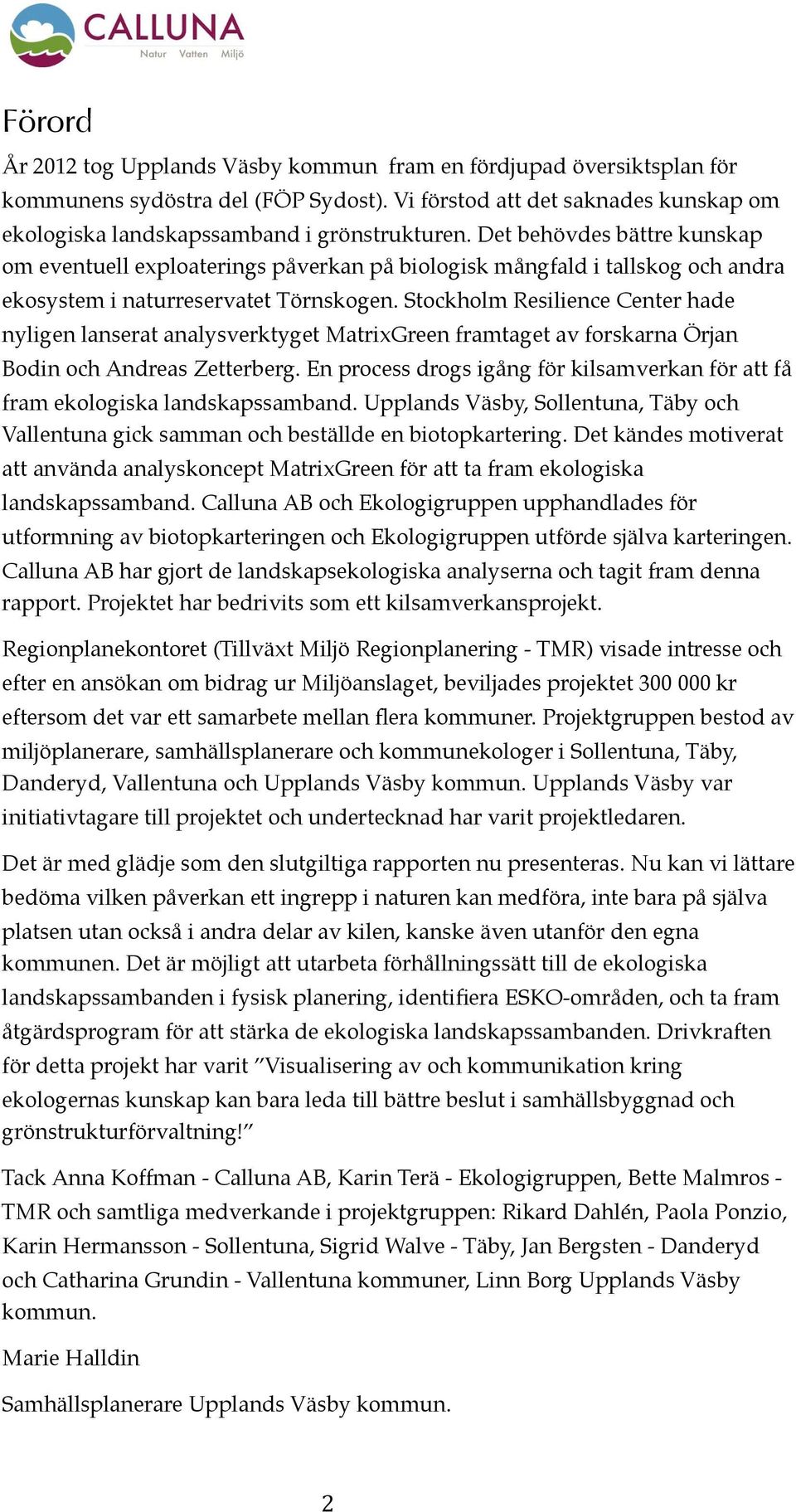 Stockholm Resilience Center hade nyligen lanserat analysverktyget MatrixGreen framtaget av forskarna Örjan Bodin och Andreas Zetterberg.