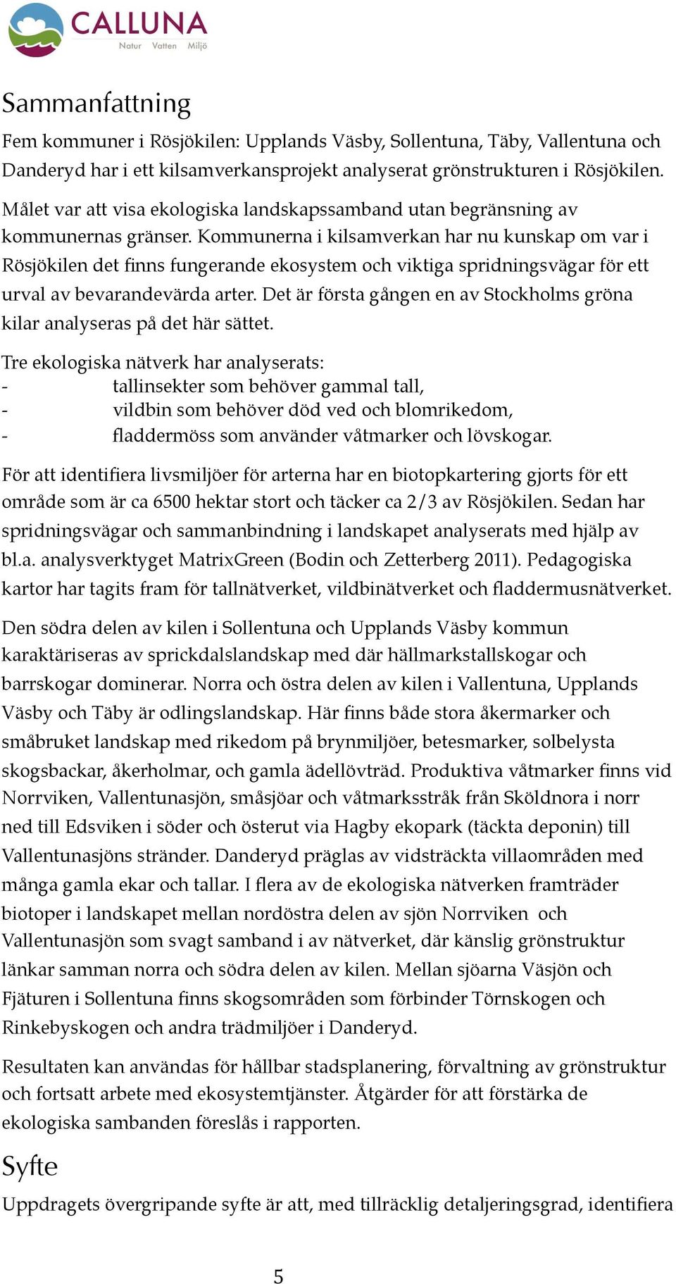 Kommunerna i kilsamverkan har nu kunskap om var i Rösjökilen det finns fungerande ekosystem och viktiga spridningsvägar för ett urval av bevarandevärda arter.