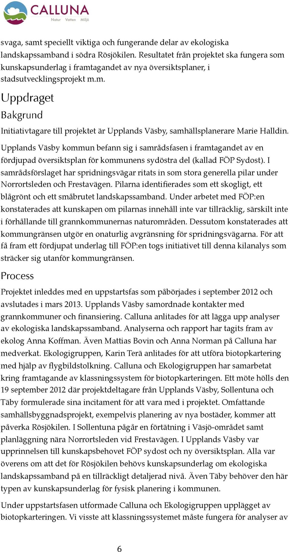 Upplands Väsby kommun befann sig i samrådsfasen i framtagandet av en fördjupad översiktsplan för kommunens sydöstra del (kallad FÖP Sydost).