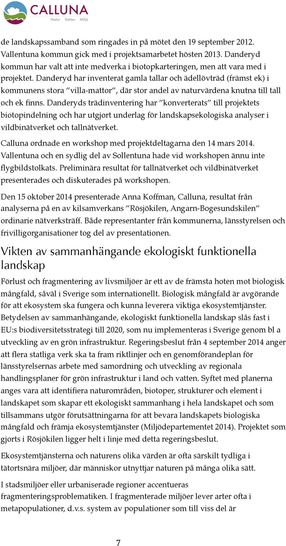 Danderyd har inventerat gamla tallar och ädellövträd (främst ek) i kommunens stora villa-mattor, där stor andel av naturvärdena knutna till tall och ek finns.