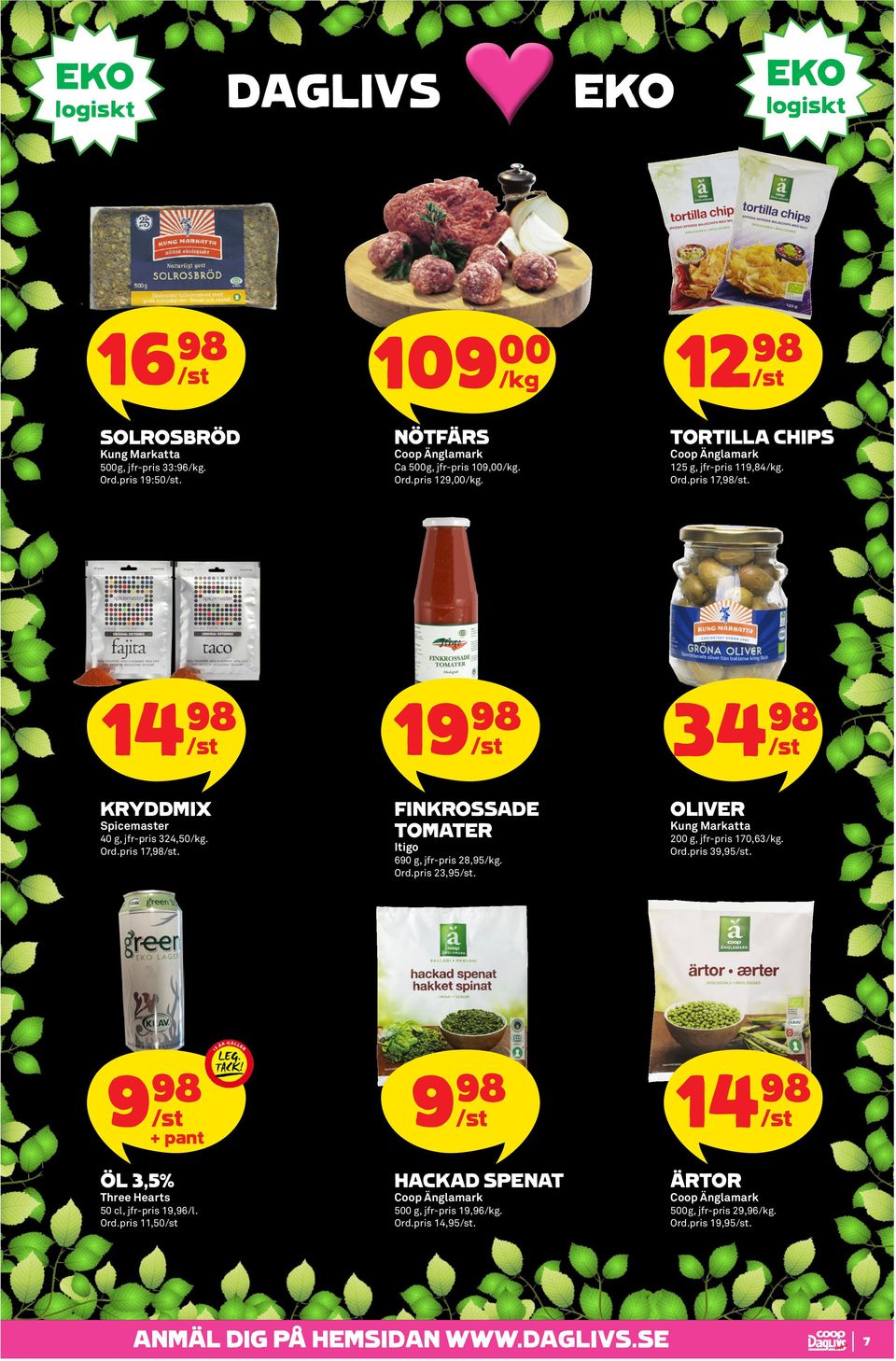 Ord.pris 23,95. 34 98 OLIVER Kung Markatta 200 g, jfr-pris 170,63. Ord.pris 39,95. + pant ÖL 3,5% Three Hearts 50 cl, jfr-pris 19,96/l. Ord.pris 11,50 HACKAD SPENAT 500 g, jfr-pris 19,96.