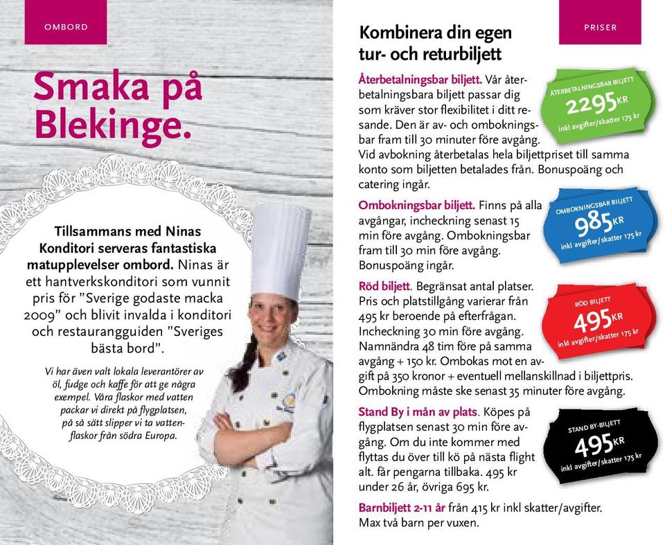 Vi har även valt lokala leverantörer av öl, fudge och kaffe för att ge några exempel. Våra flaskor med vatten packar vi direkt på flygplatsen, på så sätt slipper vi ta vattenflaskor från södra Europa.