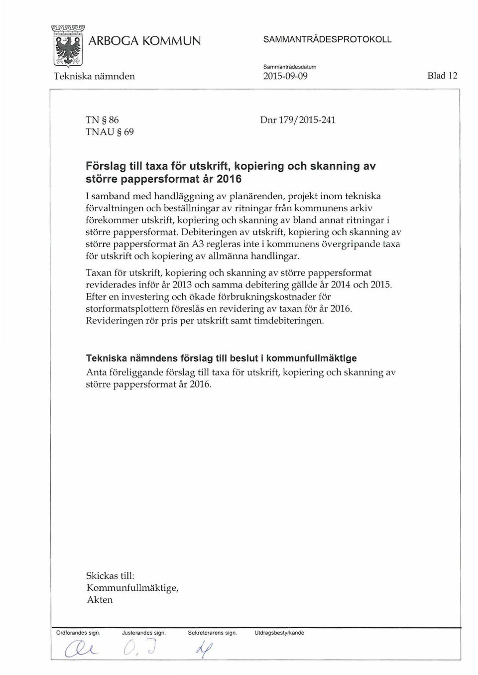 Debiteringen av utskrift, kopiering och skanning av större pappersformat än A3 regleras inte i kommunens övergripande taxa för utskrift och kopiering av allmä1ma handlingar.