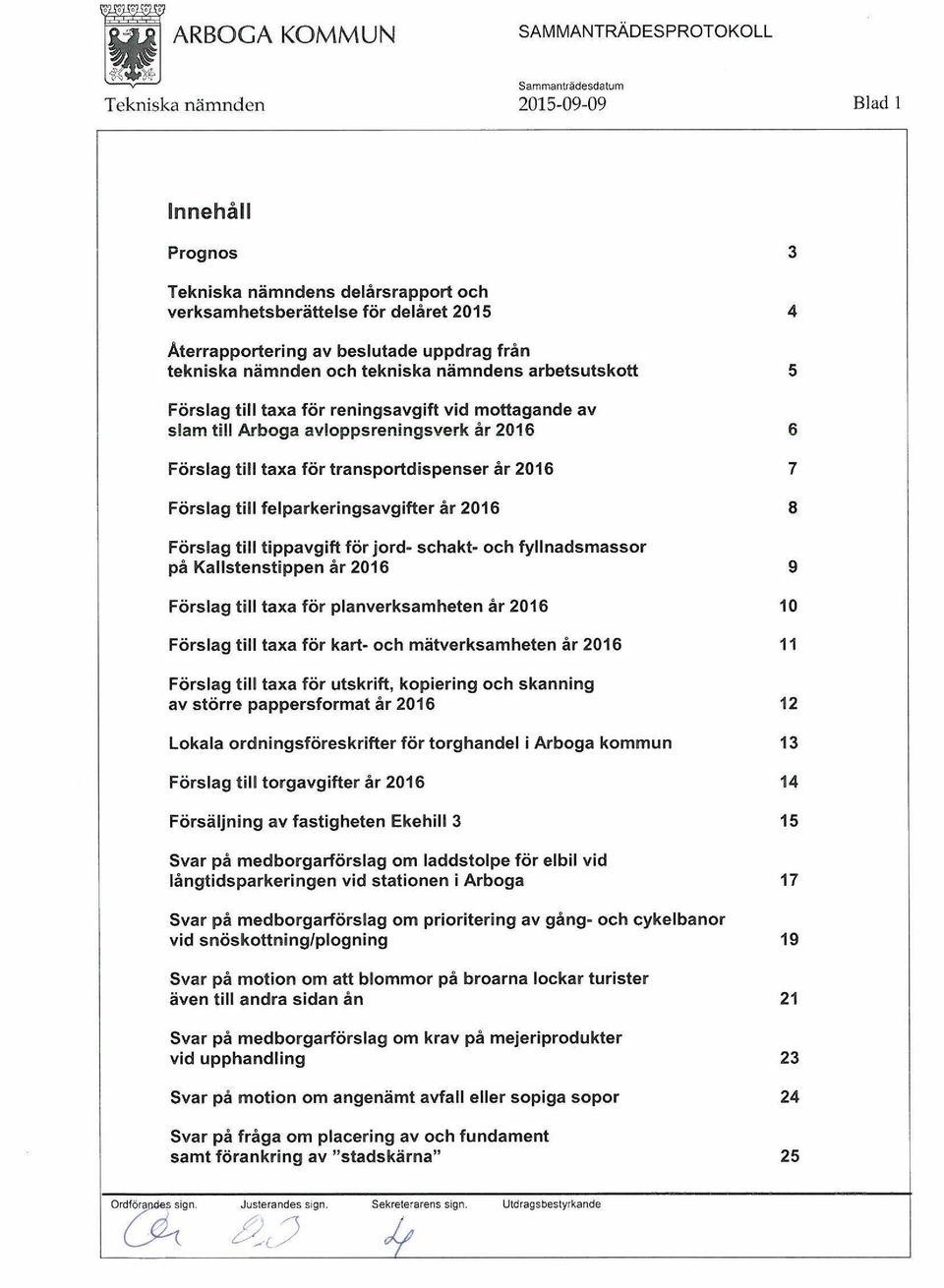 till tippavgift för jord- schakt- och fyllnadsmassor på Kallstenstippen år 2016 9 Förslag till taxa för planverksamheten år 2016 10 Förslag till taxa för kart- och mätverksamheten år 2016 11 Förslag